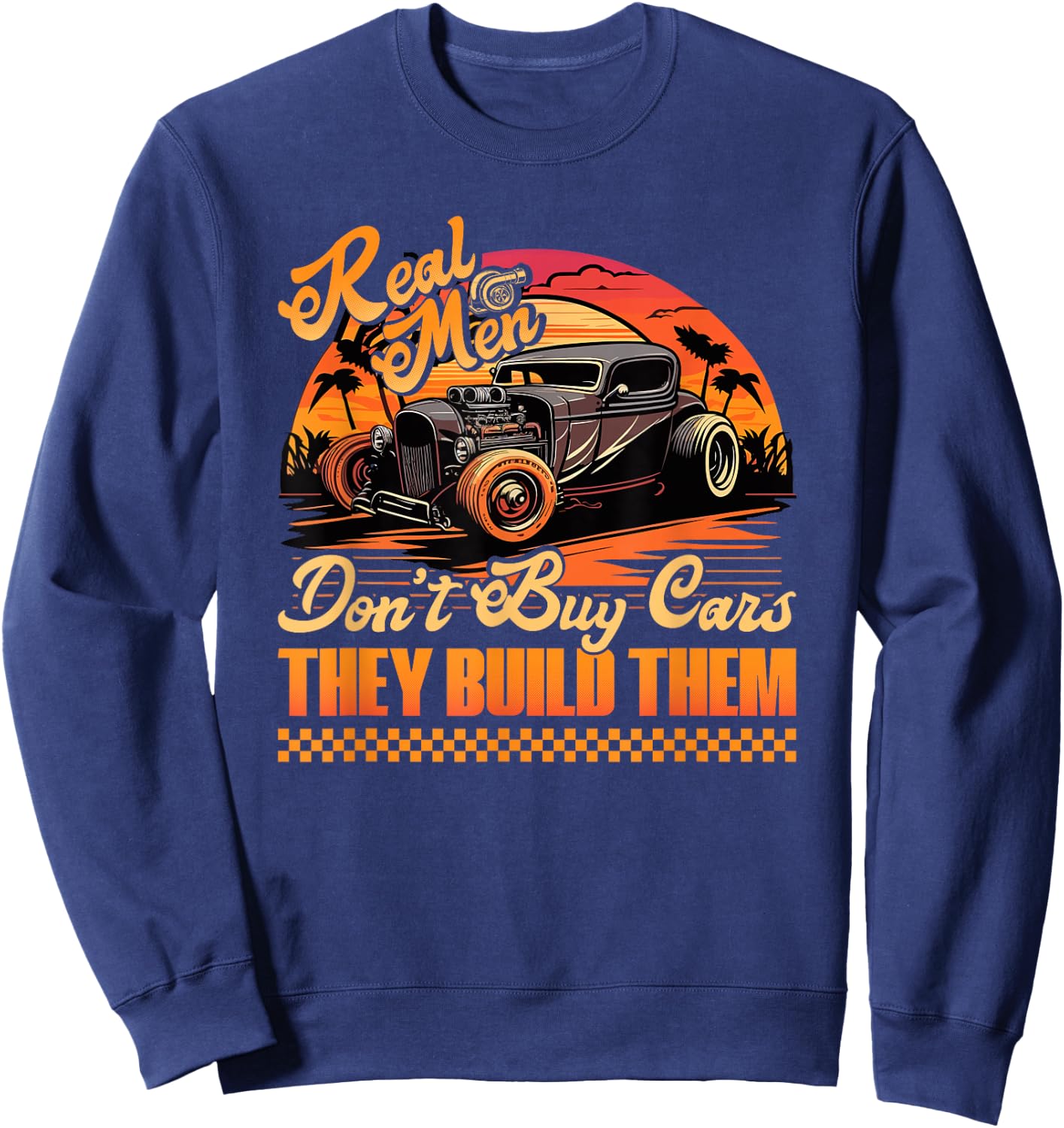 Hot Rod Build, Real Men Dont Buy Cars, Retro Vintage Rat Rod Sweatshirt - Sweatshirt | Navy