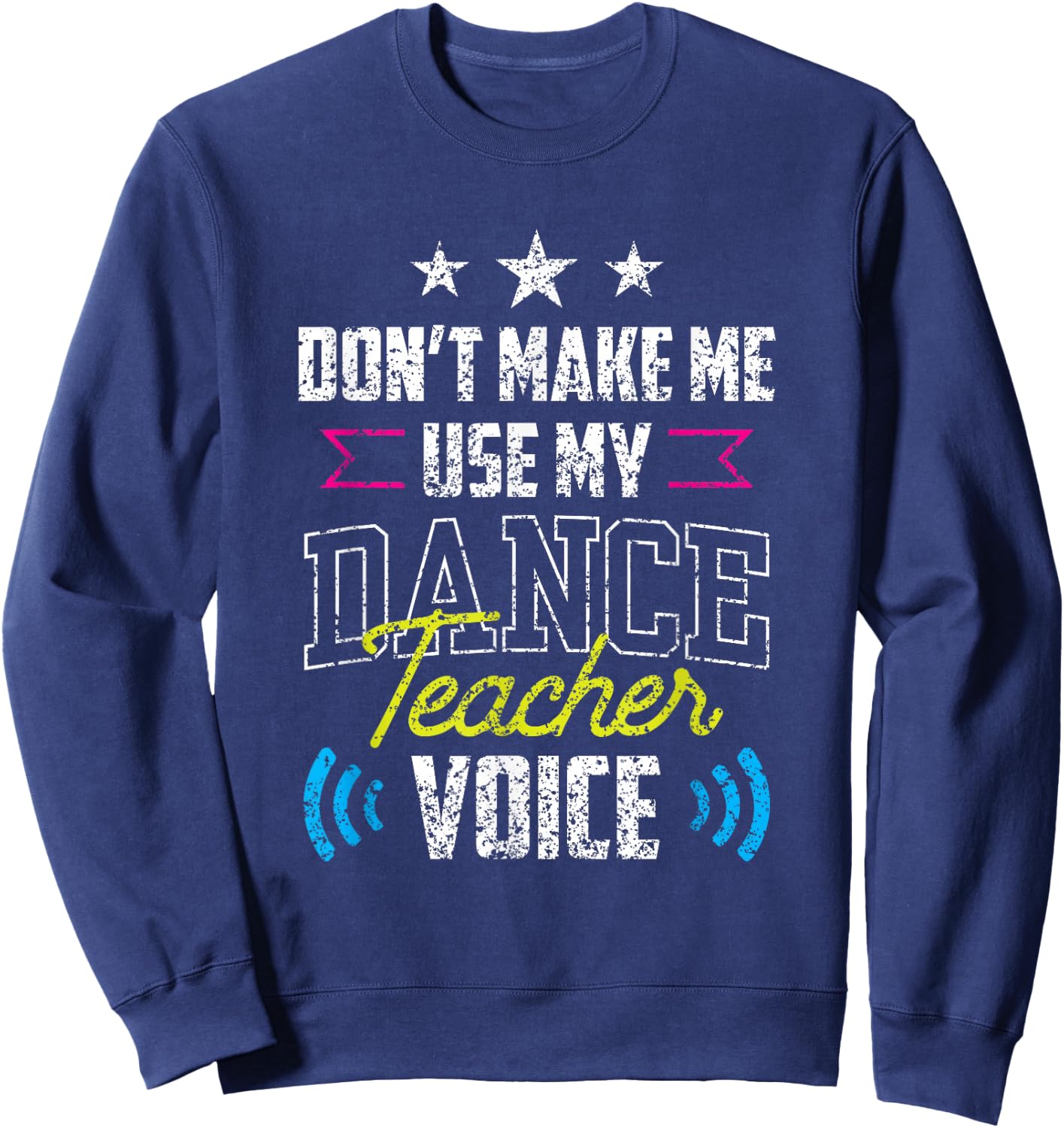Don't Make Me Use My Dance Teacher Voice Dancing Class Teach Sweatshirt - Sweatshirt | Navy