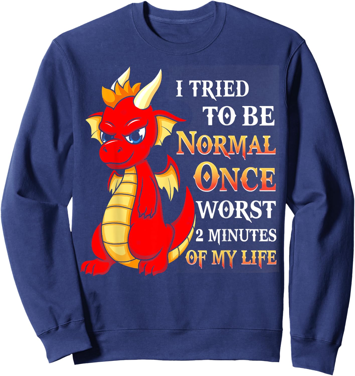 Dragon I Tried To Be Normal Once Worst 2 Minutes Of My Life Sweatshirt - Sweatshirt | Navy