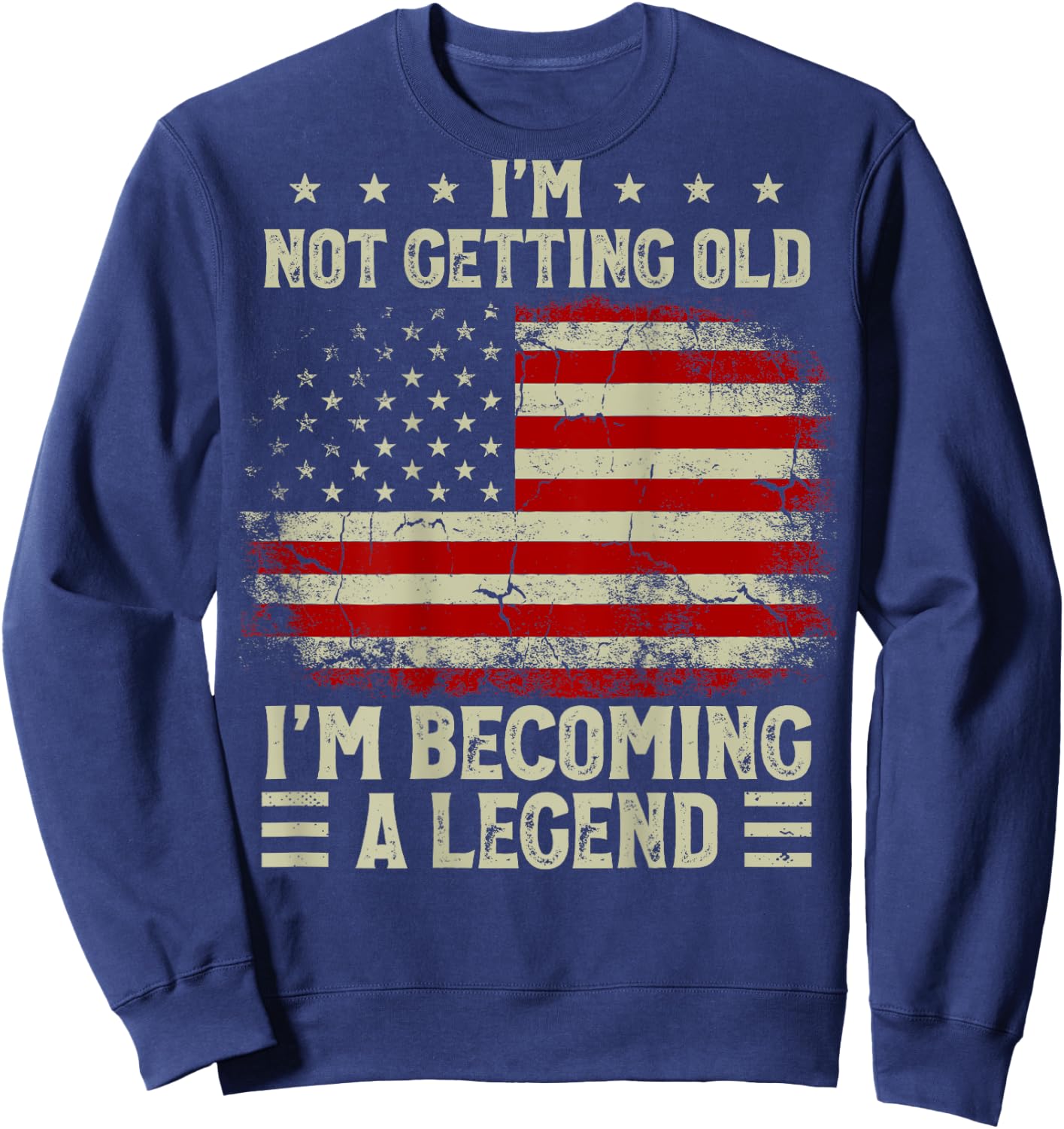 I'm Not Getting Old I'm Becoming A Legend US Flag (On Back) Sweatshirt - Sweatshirt | Navy