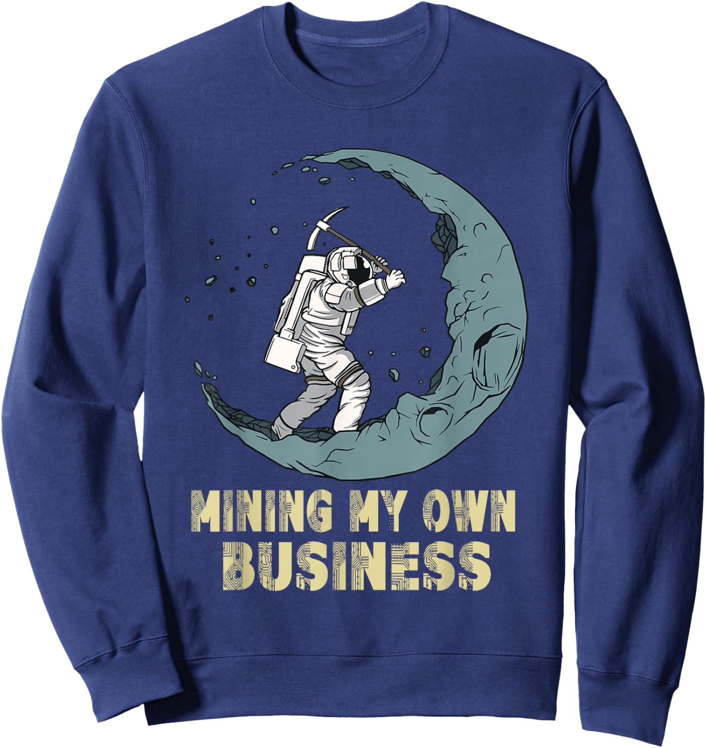 Mining My Own Business Funny Crypto Quote Investors Miners Sweatshirt - Sweatshirt | Navy