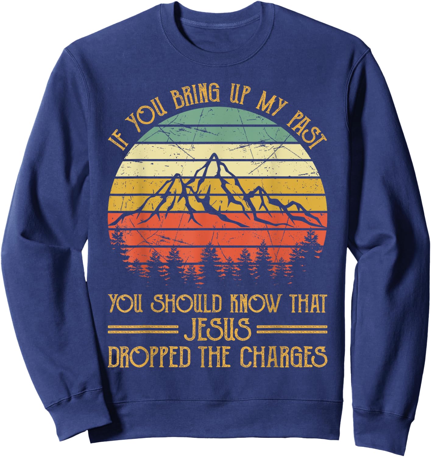 If You Bring Up My Past Jesus Dropped The Charges Christian Sweatshirt - Sweatshirt | Navy