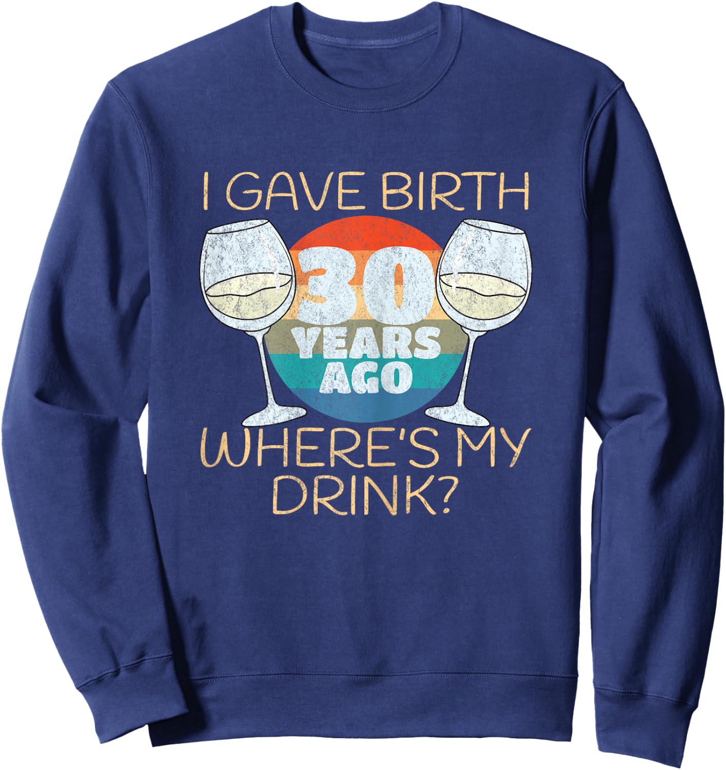 I Gave Birth 30 Years Ago Where's My Drink, 30th Birthday Sweatshirt - Sweatshirt | Navy