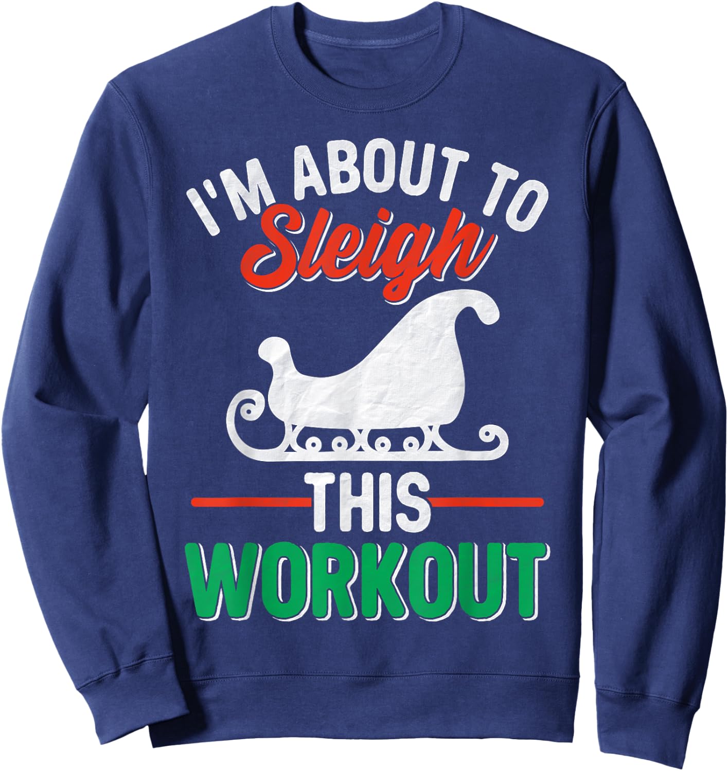 I'm About, To Sleigh This Workout Christmas Fitness Gym Xmas Sweatshirt - Sweatshirt | Navy
