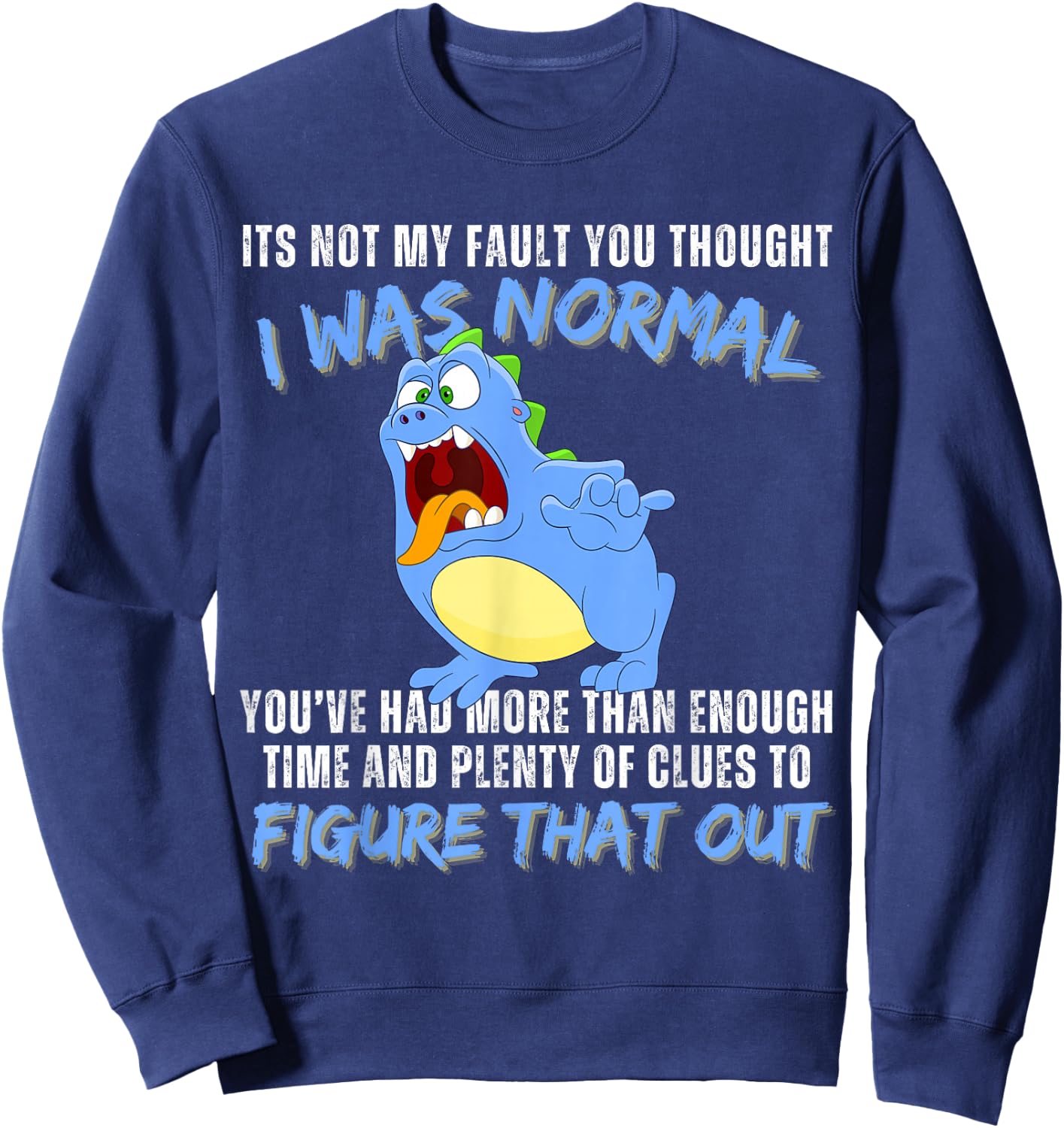 It's not my fault you thought i was normal funny monster Sweatshirt - Sweatshirt | Navy