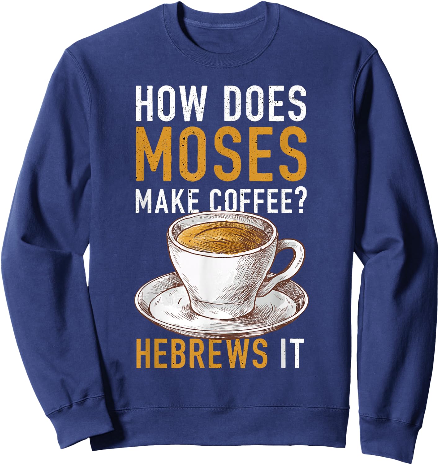 How Does Moses Makes Coffee Hebrews It Christian Humor Jokes Sweatshirt - Sweatshirt | Navy