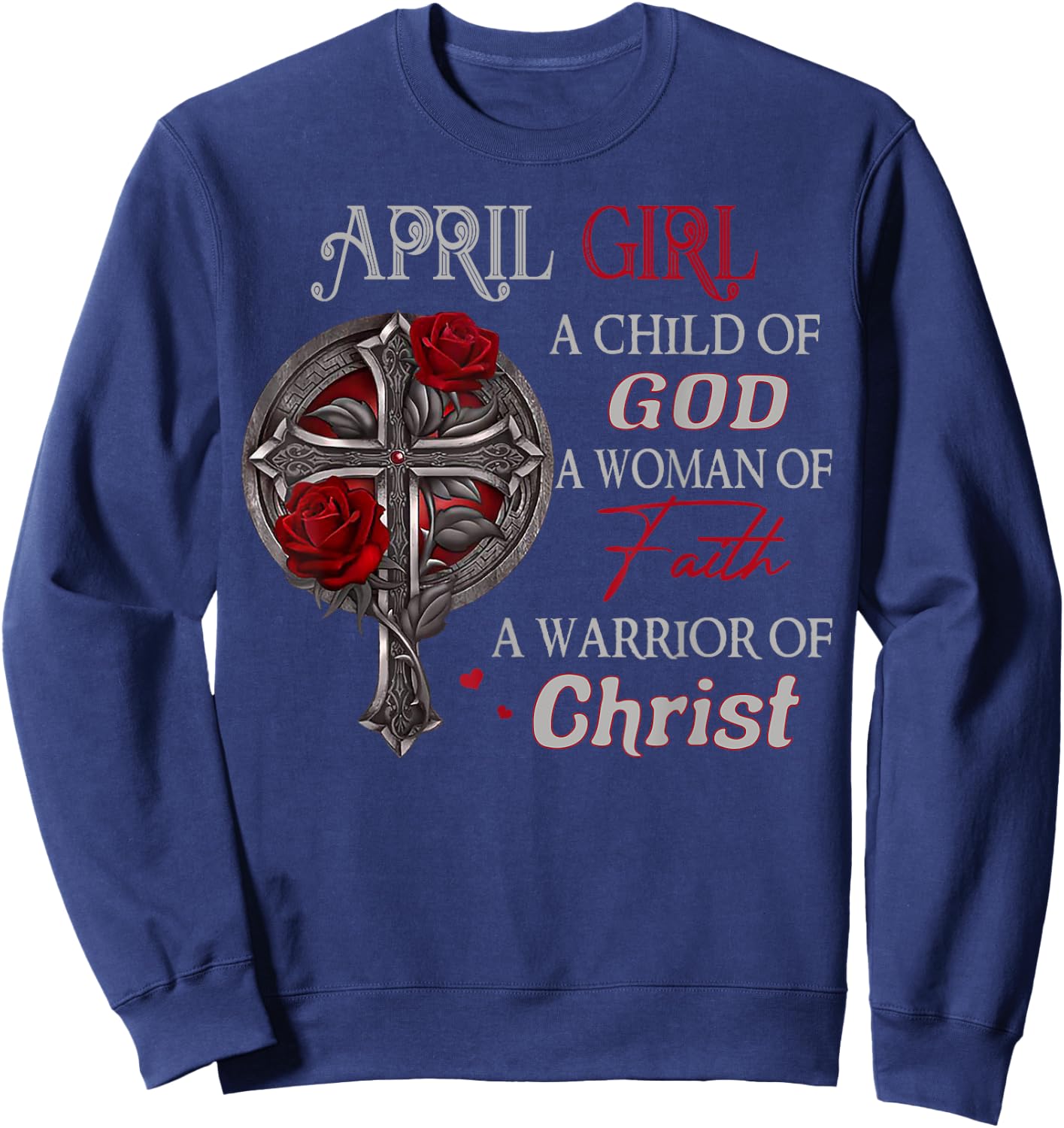 April Girl A Child Of God A Woman Of Faith A Warrior Sweatshirt - Sweatshirt | Navy