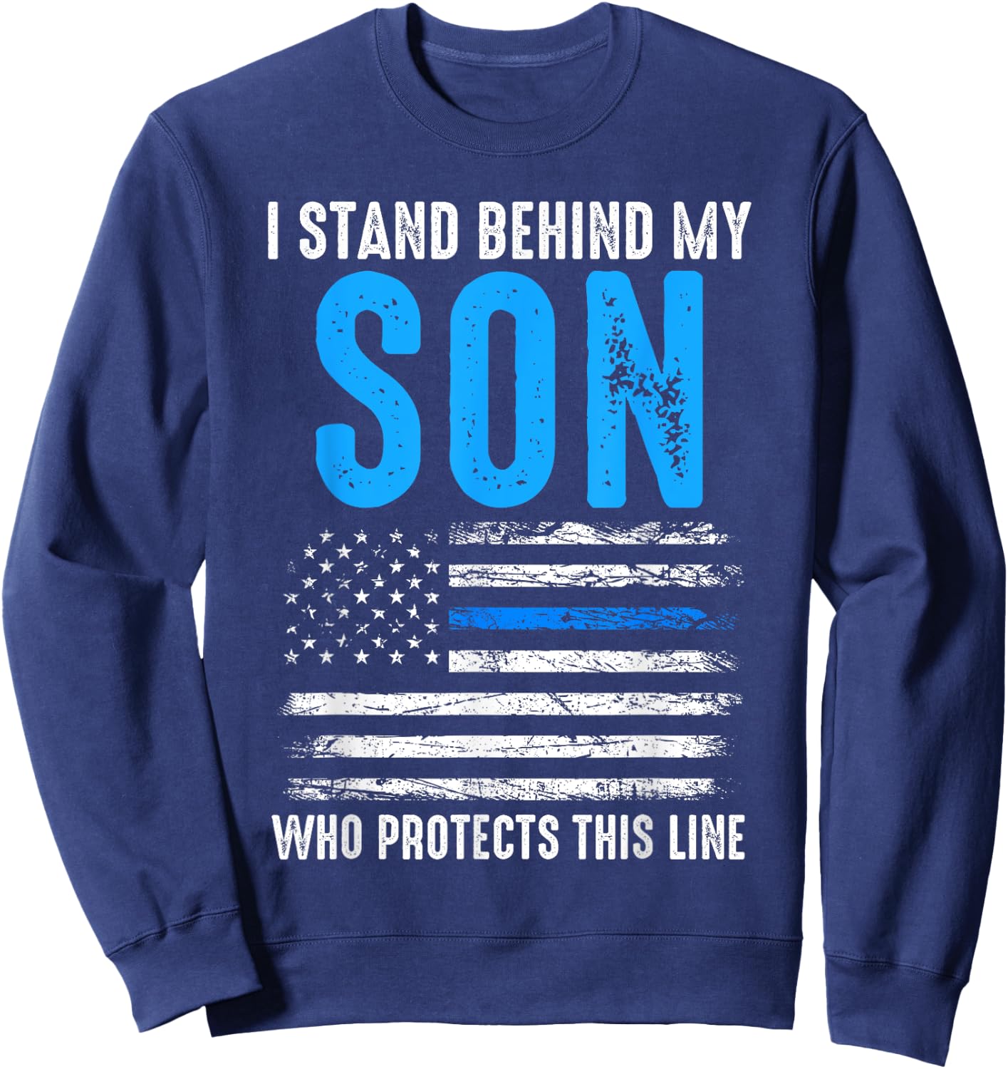I stand behind my son who protects this line policeman Sweatshirt - Sweatshirt | Navy