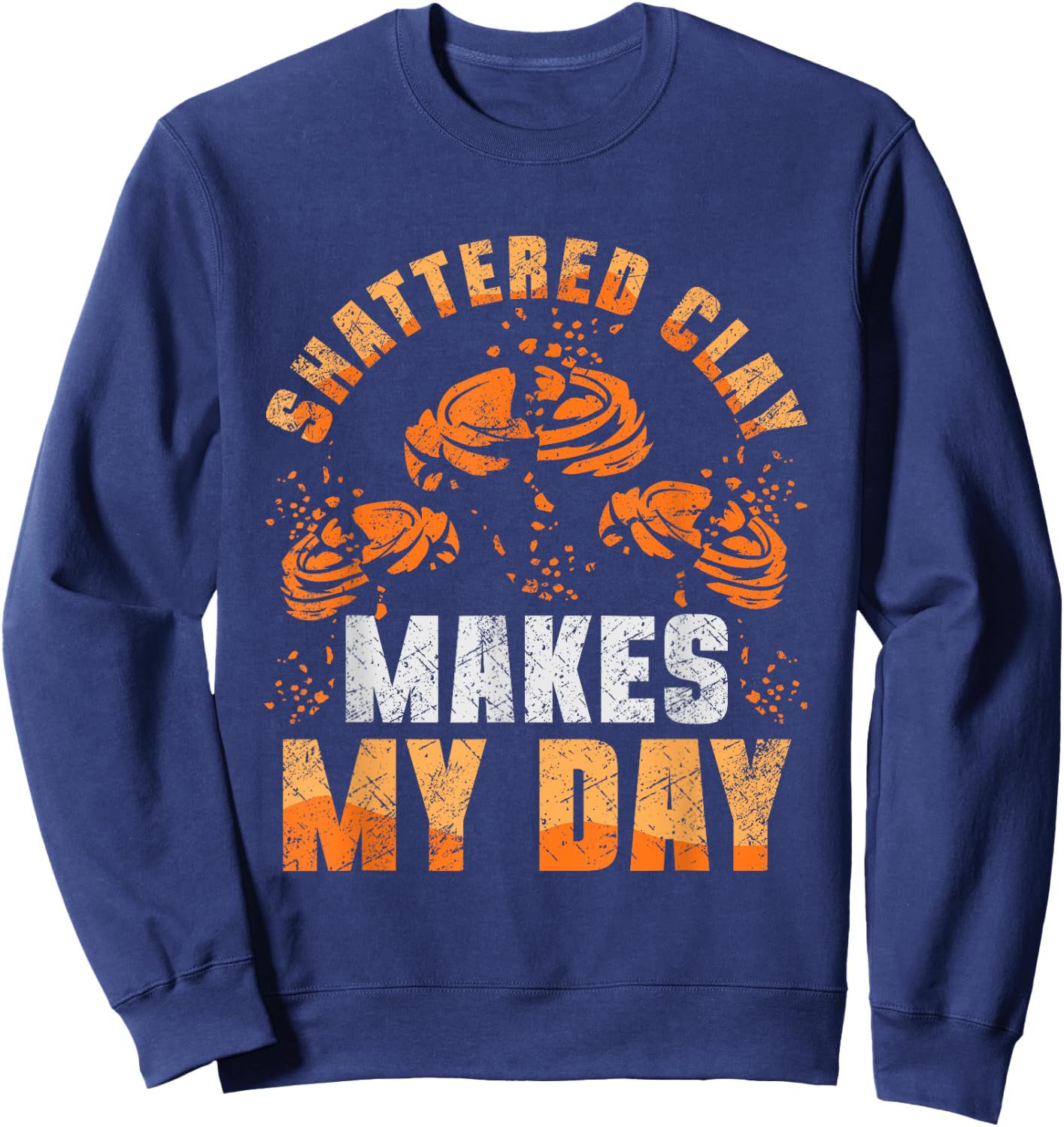 Shattered Clay Makes My Day Trap Shooting Funny Sweatshirt - Sweatshirt | Navy