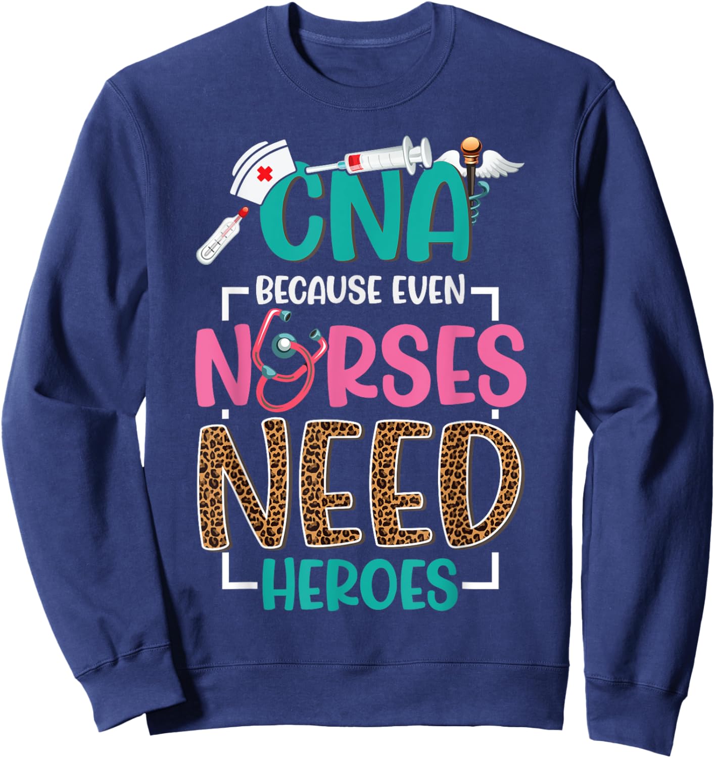 CNA Nurse Because Even Nurses Need Heroes Nursing Sweatshirt - Sweatshirt | Navy