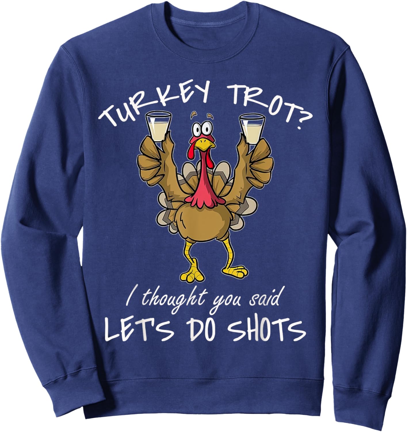 Turkey Trot I Thought You Said Let's Do Shots Thanksgiving Sweatshirt - Sweatshirt | Navy