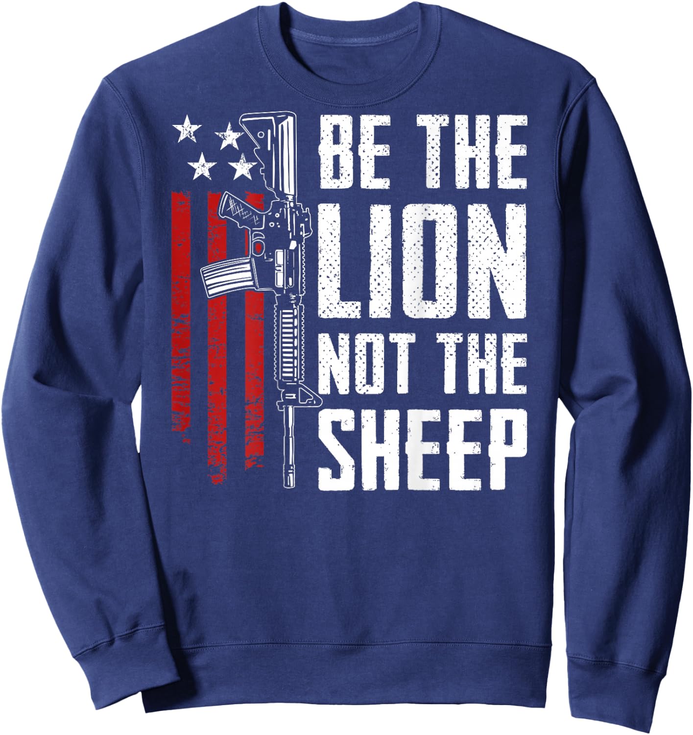 Be The Lion Not The Sheep - AR15 Rifle USA Gun -- ON BACK Sweatshirt - Sweatshirt | Navy