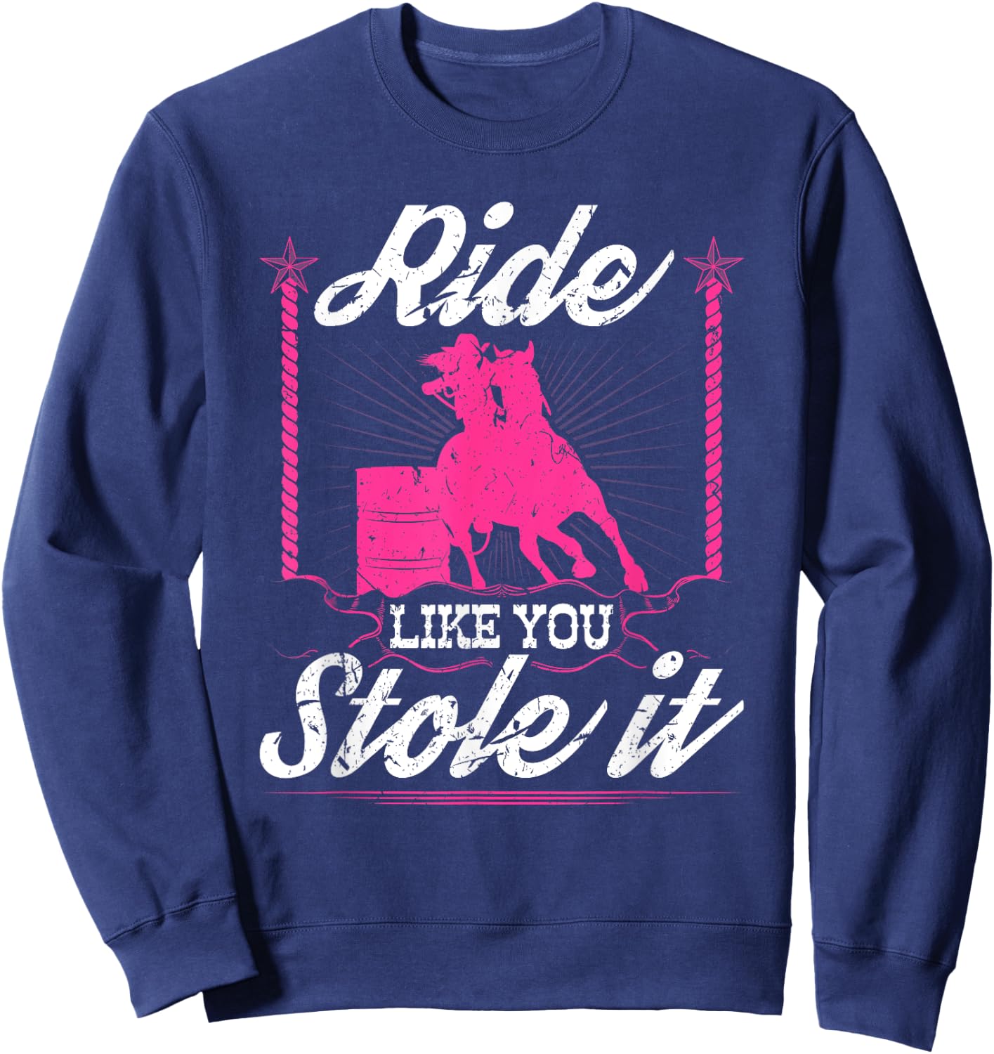 Ride Like You Stole It Horse Rodeo Barrel Racer Sweatshirt - Sweatshirt | Navy