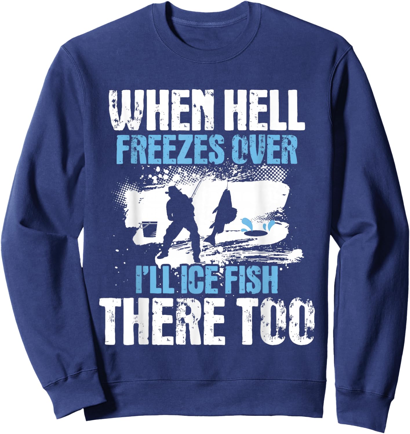 When Hell Freezes Over I'll Ice Fish There - Ice Fishing Sweatshirt - Sweatshirt | Navy