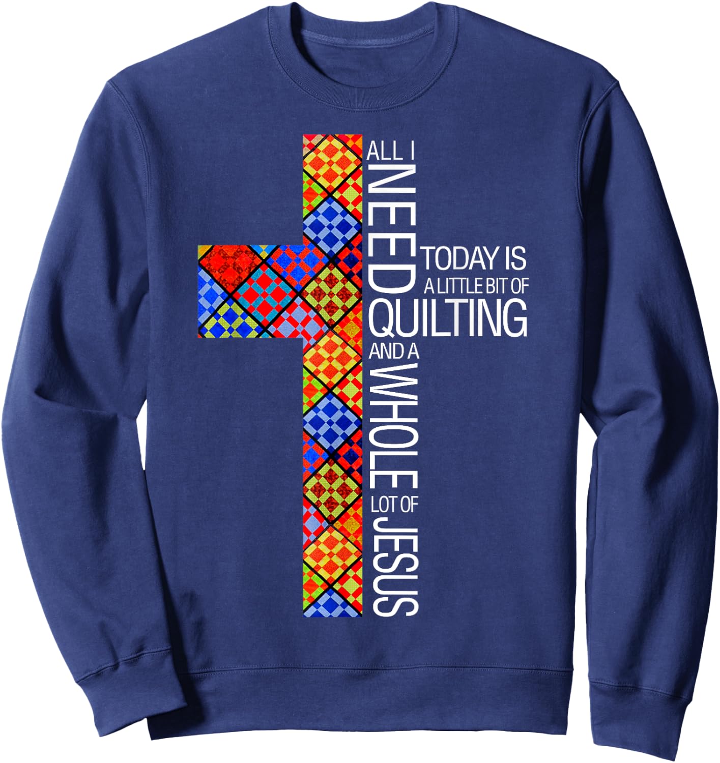 Christian Quilting Women Gifts All I Need Today Is Quilting And Jesus Sweatshirt - Sweatshirt | Navy