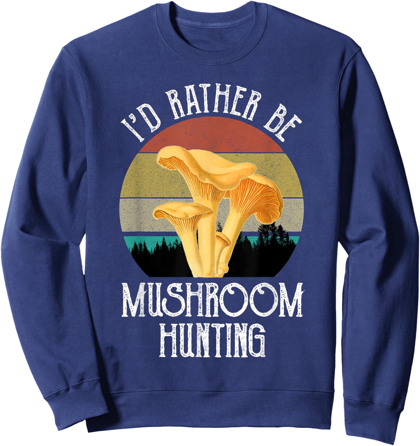 I'd Rather Be Mushroom Hunting Funny Chanterelles Vintage Sweatshirt - Sweatshirt | Navy