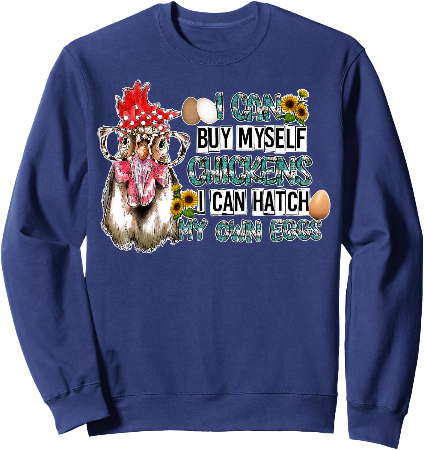 I Can Buy Myself Chickens I Can Hatch My Own Eggs Sweatshirt - Sweatshirt | Navy