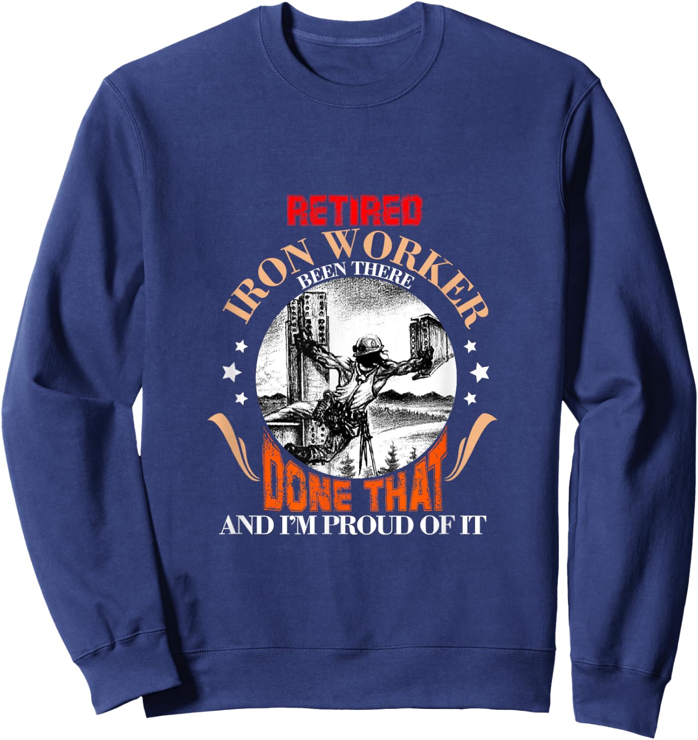 CharlIan Minds - Proud Retired Ironworker Been There Done That Funny Retirement Sweatshirt - Sweatshirt | Navy