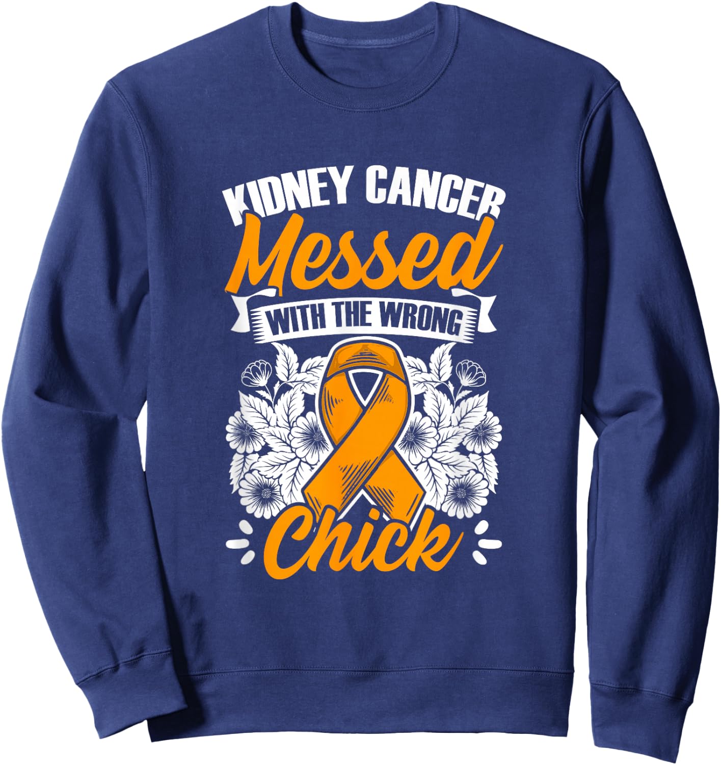 Kidney Cancer Messed Wrong Chick Support Kidney Survivor Sweatshirt - Sweatshirt | Navy