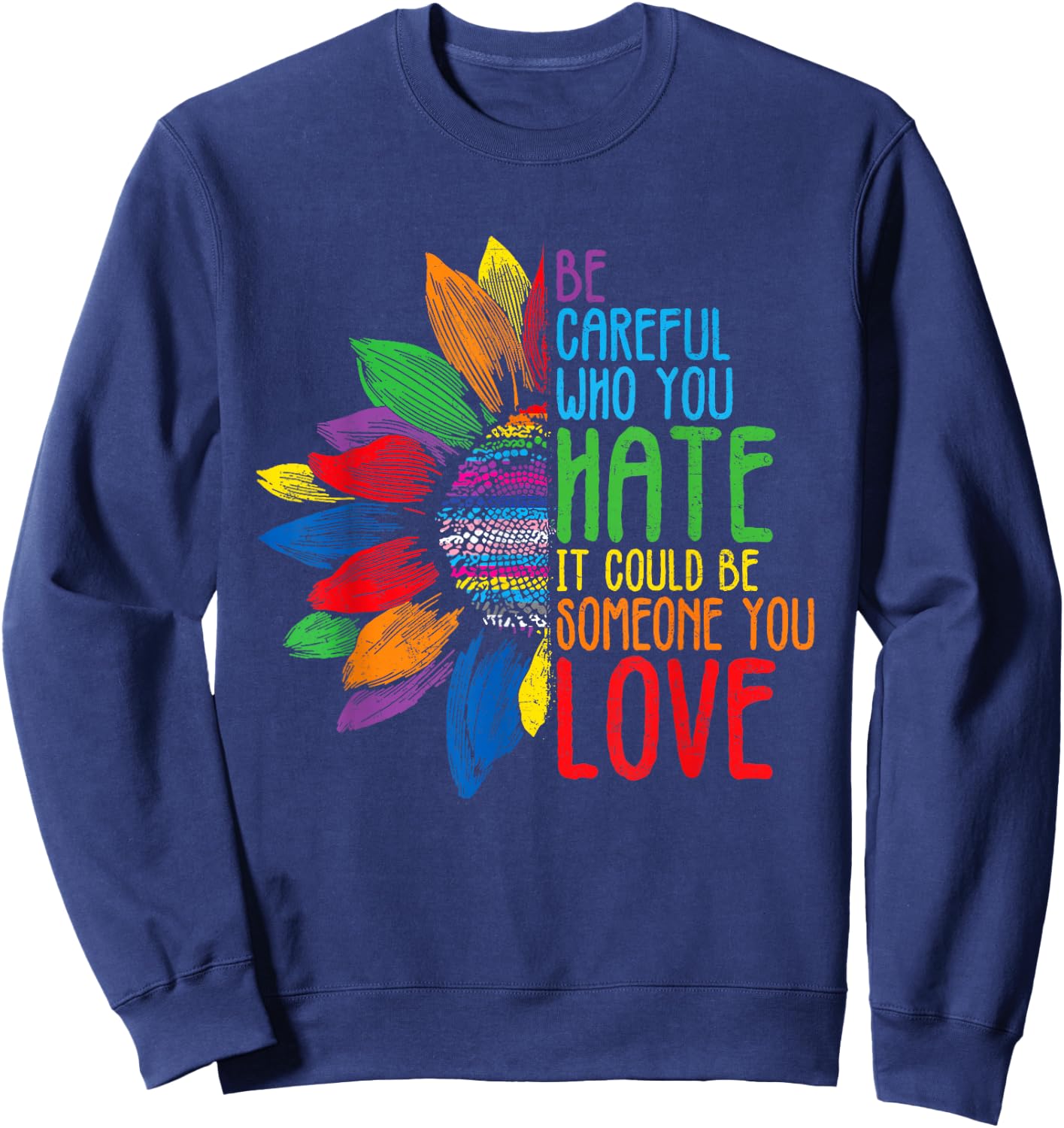 Be Careful Who You Hate It Could Be Someone You Love Sweatshirt - Sweatshirt | Navy