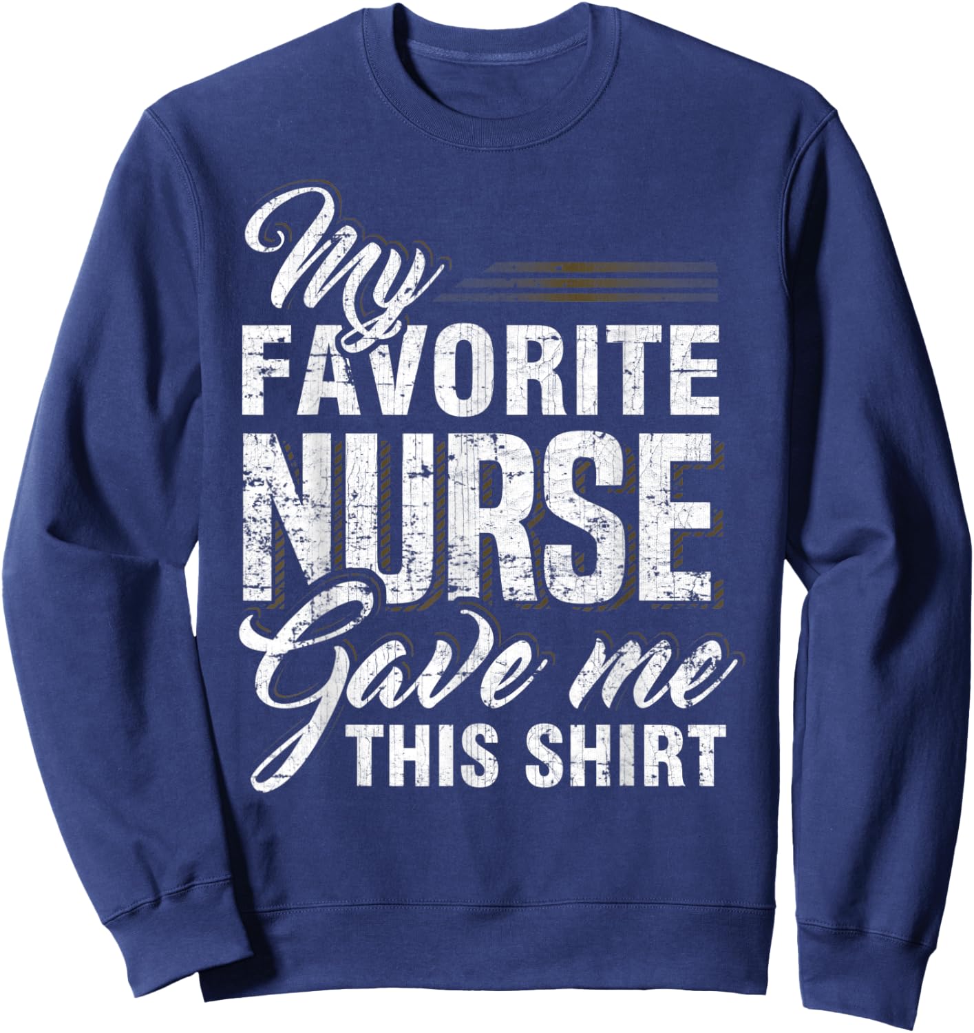 My Favorite Nurse Gave Me This Shirt Funny Family Matching Sweatshirt - Sweatshirt | Navy