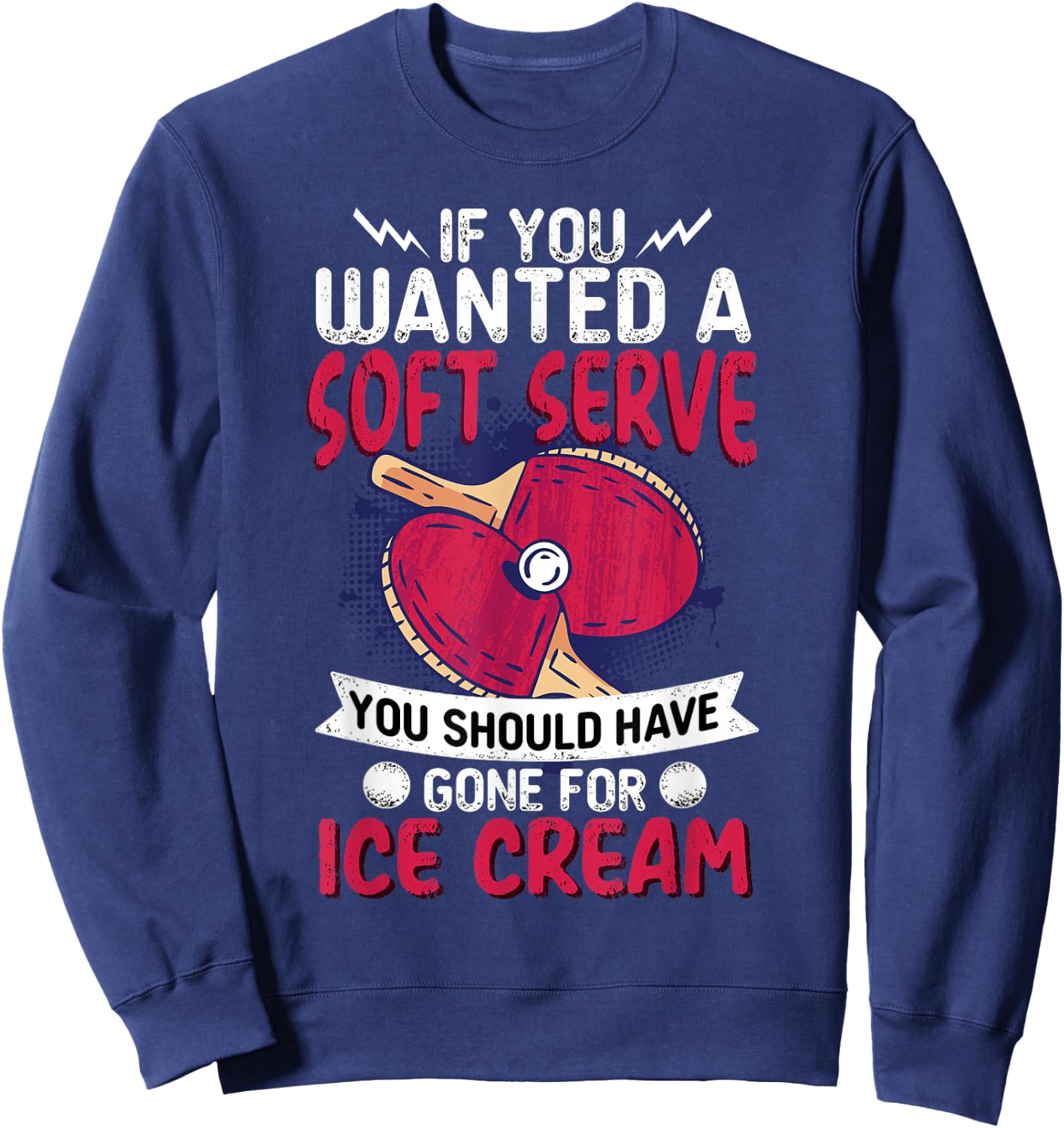 If You Wanted A Soft Serve I Table Tennis I Ping Pong Sweatshirt - Sweatshirt | Navy