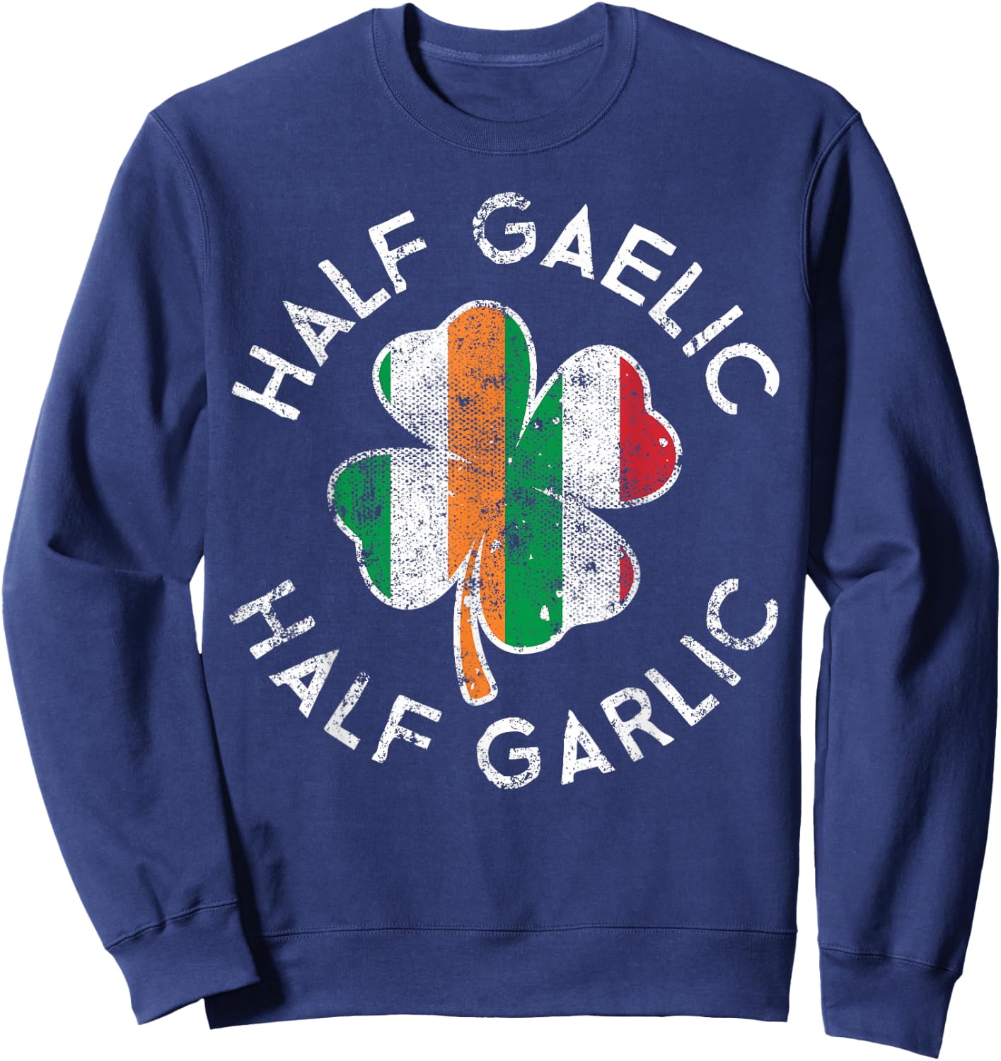 Half Gaelic Half Garlic Irish Italian St. Patrick's Day Sweatshirt - Sweatshirt | Navy