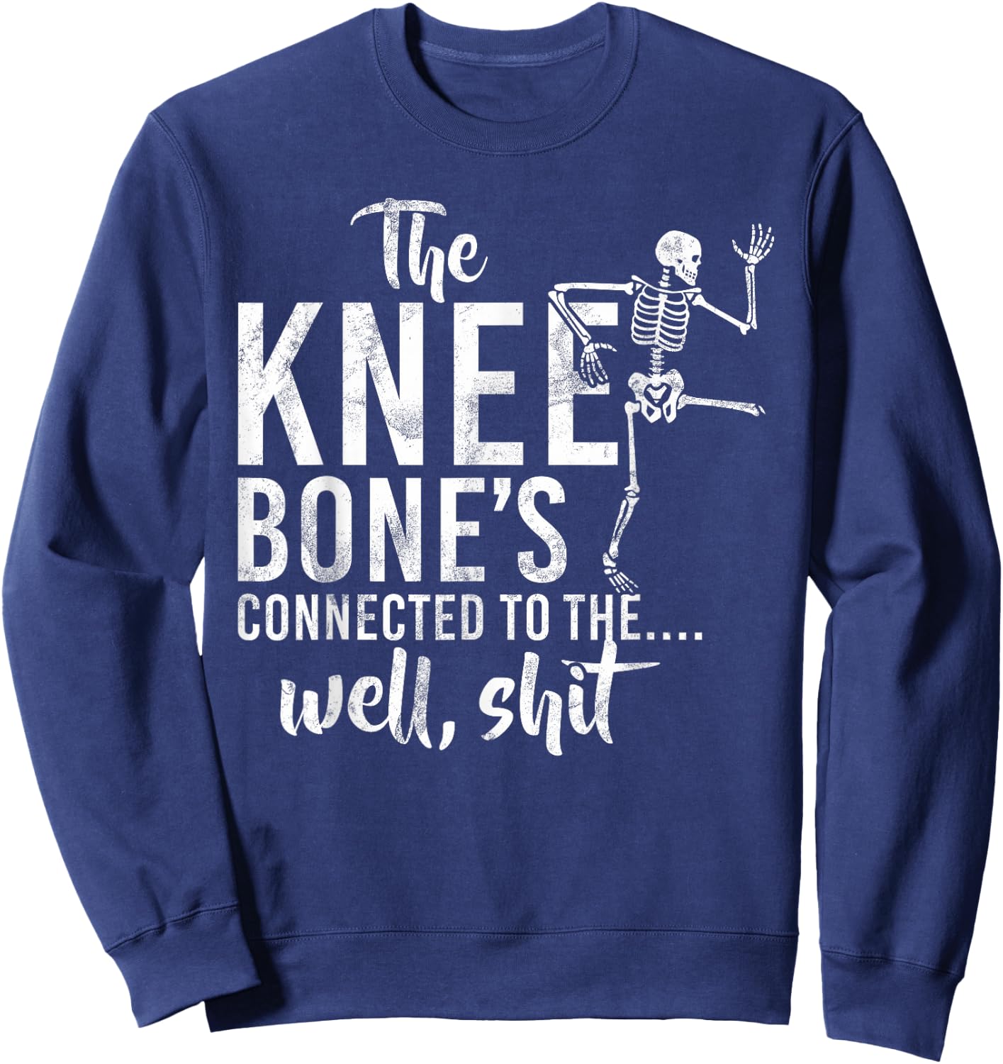 The Knee Bone's Connected To The Well, Shit Amputee Gifts Sweatshirt - Sweatshirt | Navy