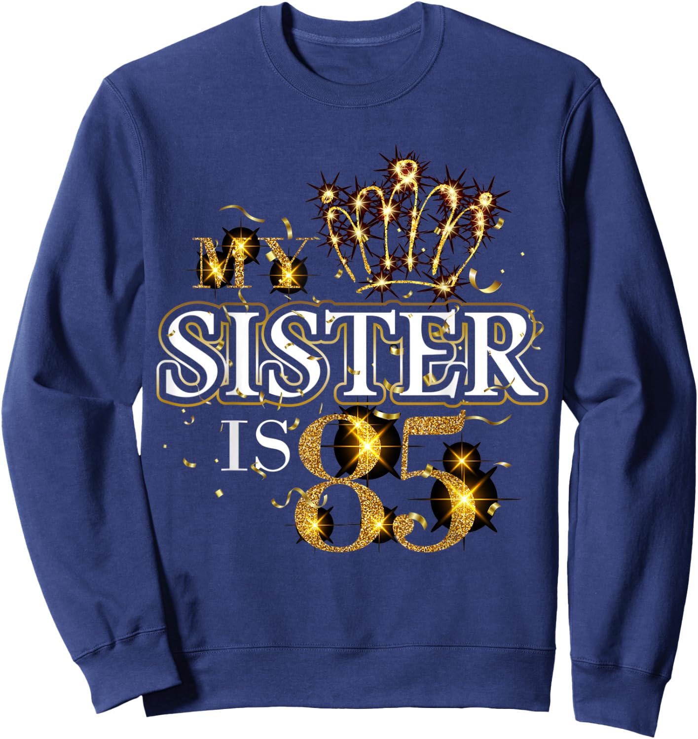 My Sister Is 85 Years Old Cute 85th Birthday Sister Family Sweatshirt - Sweatshirt | Navy