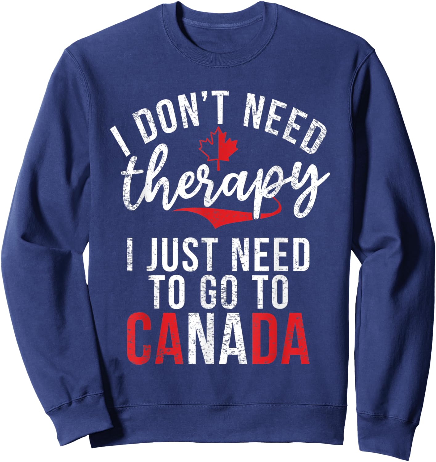 I dont need therapy i just need to go to Canada Sweatshirt - Sweatshirt | Navy
