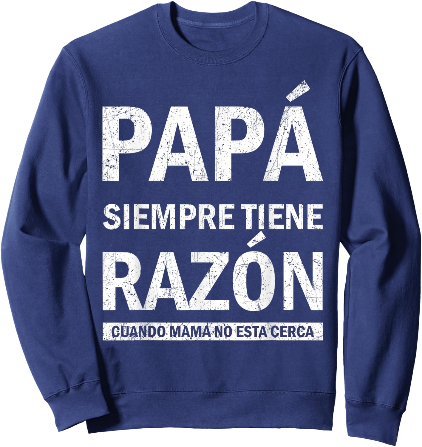 Spanish Dad Is Always Right When Mom's Not Around Funny Dad Sweatshirt - Sweatshirt | Navy