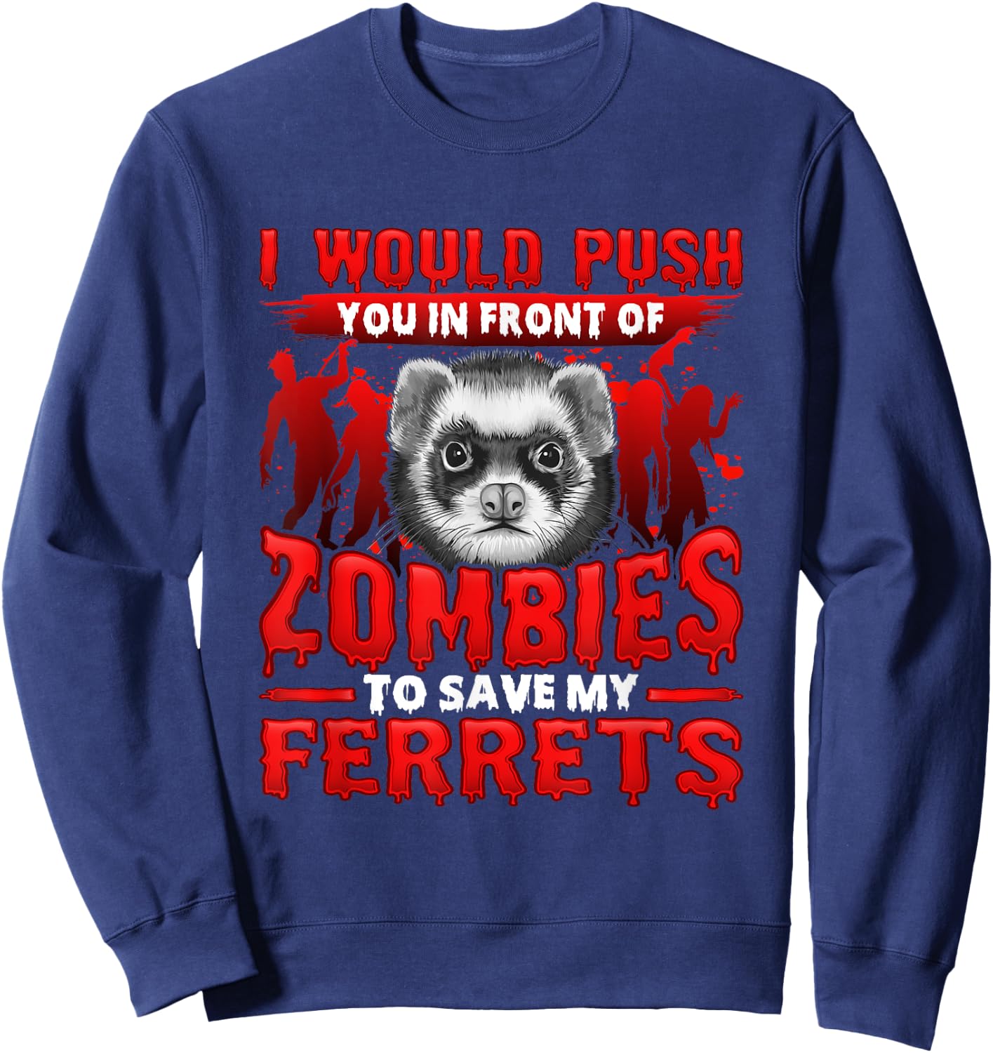 I Would Push You in Front of Zombies to Save My Ferret Sweatshirt - Sweatshirt | Navy