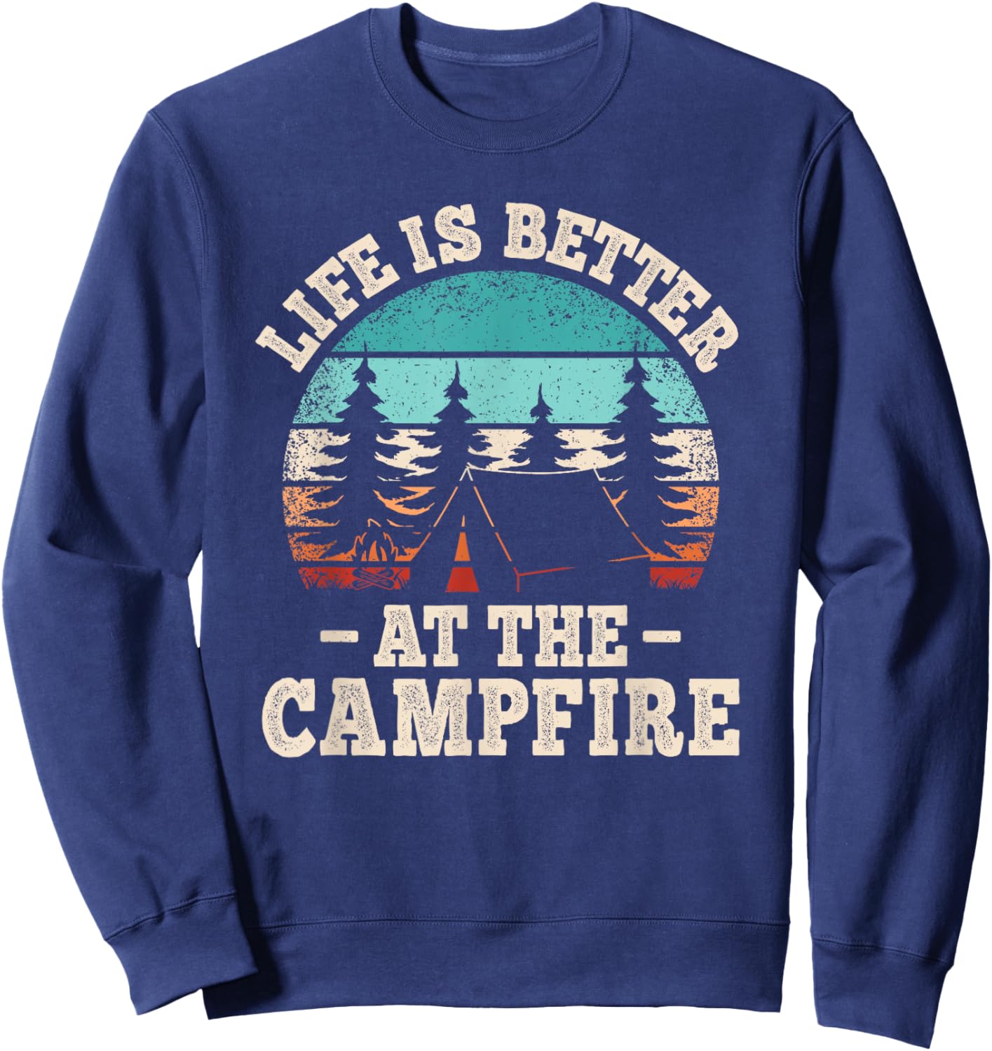 Life Is Better At The Campfire Funny Hiking Camping Camper Sweatshirt - Sweatshirt | Navy