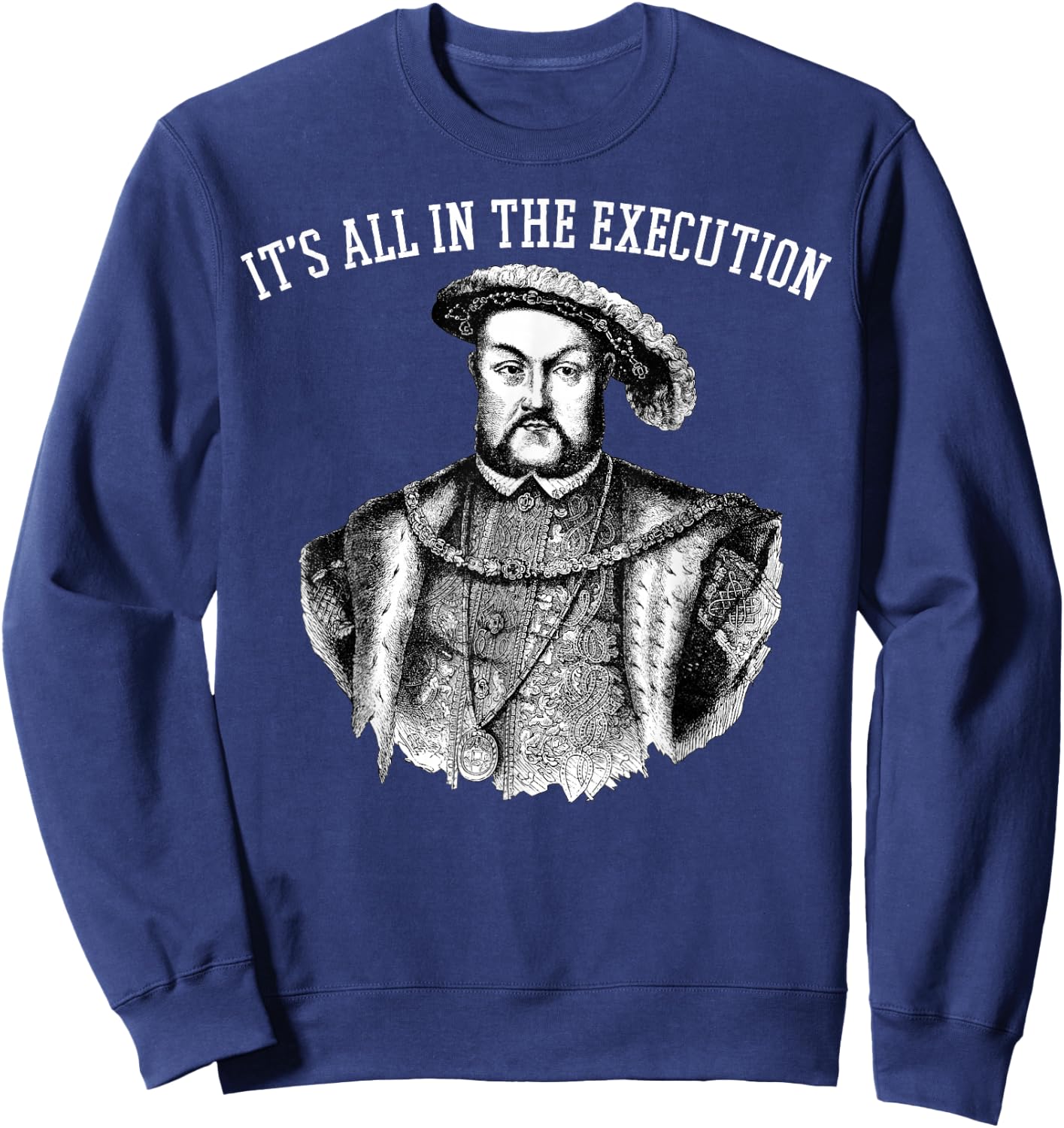 King of England Funny Henry VIII Shirt Art-Henry 8th Meme Sweatshirt - Sweatshirt | Navy