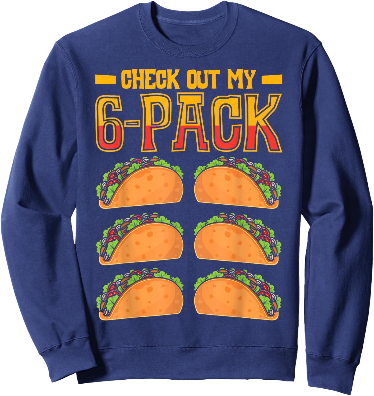 Check Out My 6-Pack Taco Fast Food Cinco de Mayo Mexican Sweatshirt - Sweatshirt | Navy
