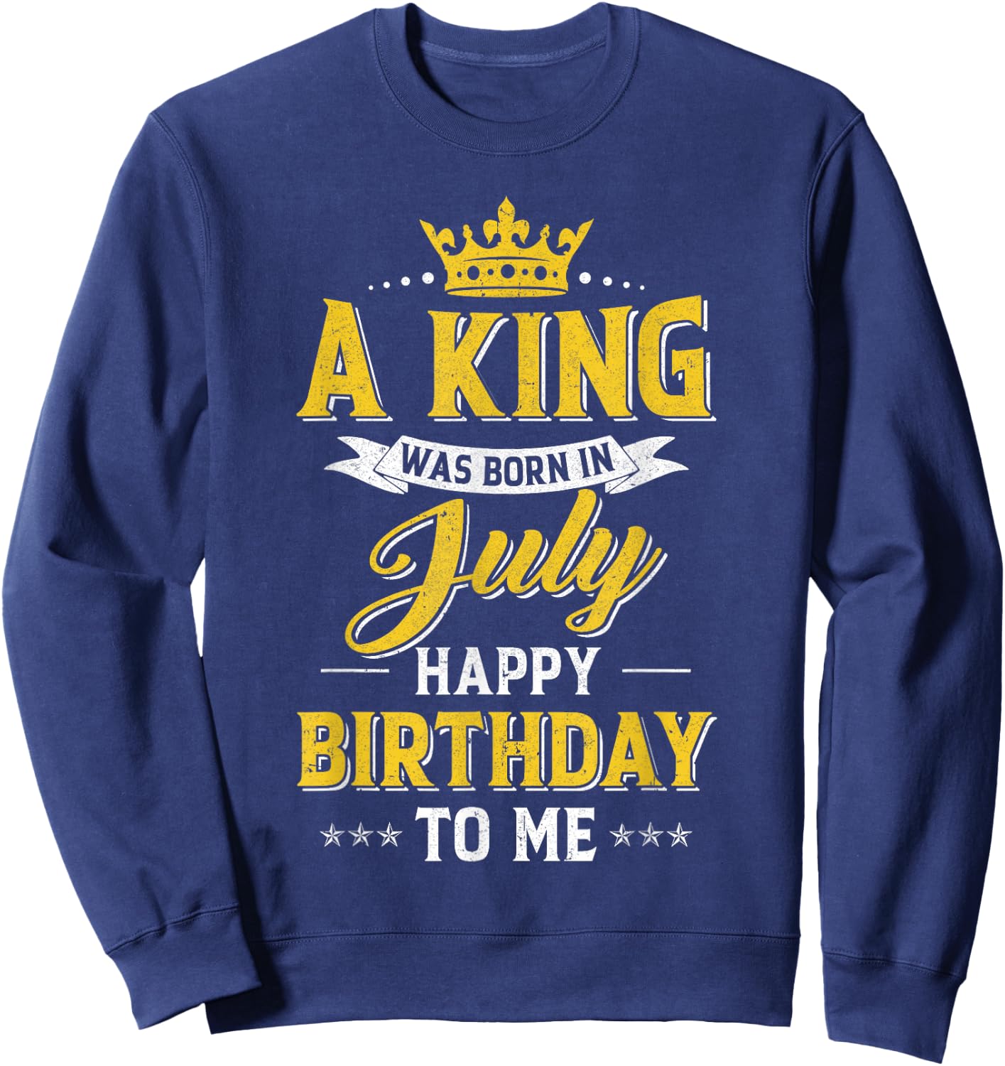A King Was Born In July Happy Birthday To Me Sweatshirt - Sweatshirt | Navy