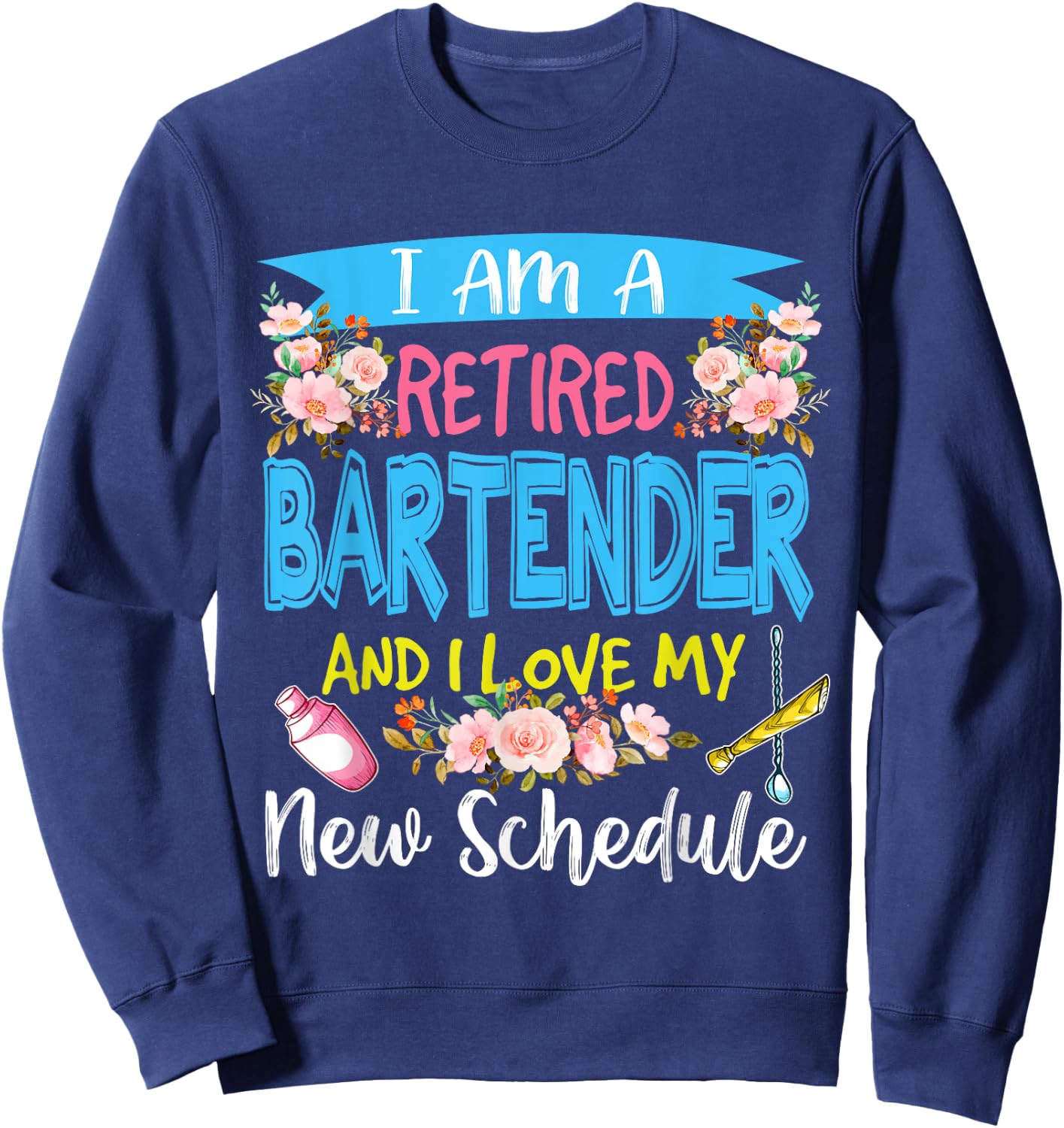 I Am A Retired Bartender And I Love My New Schedule Floral Sweatshirt - Sweatshirt | Navy