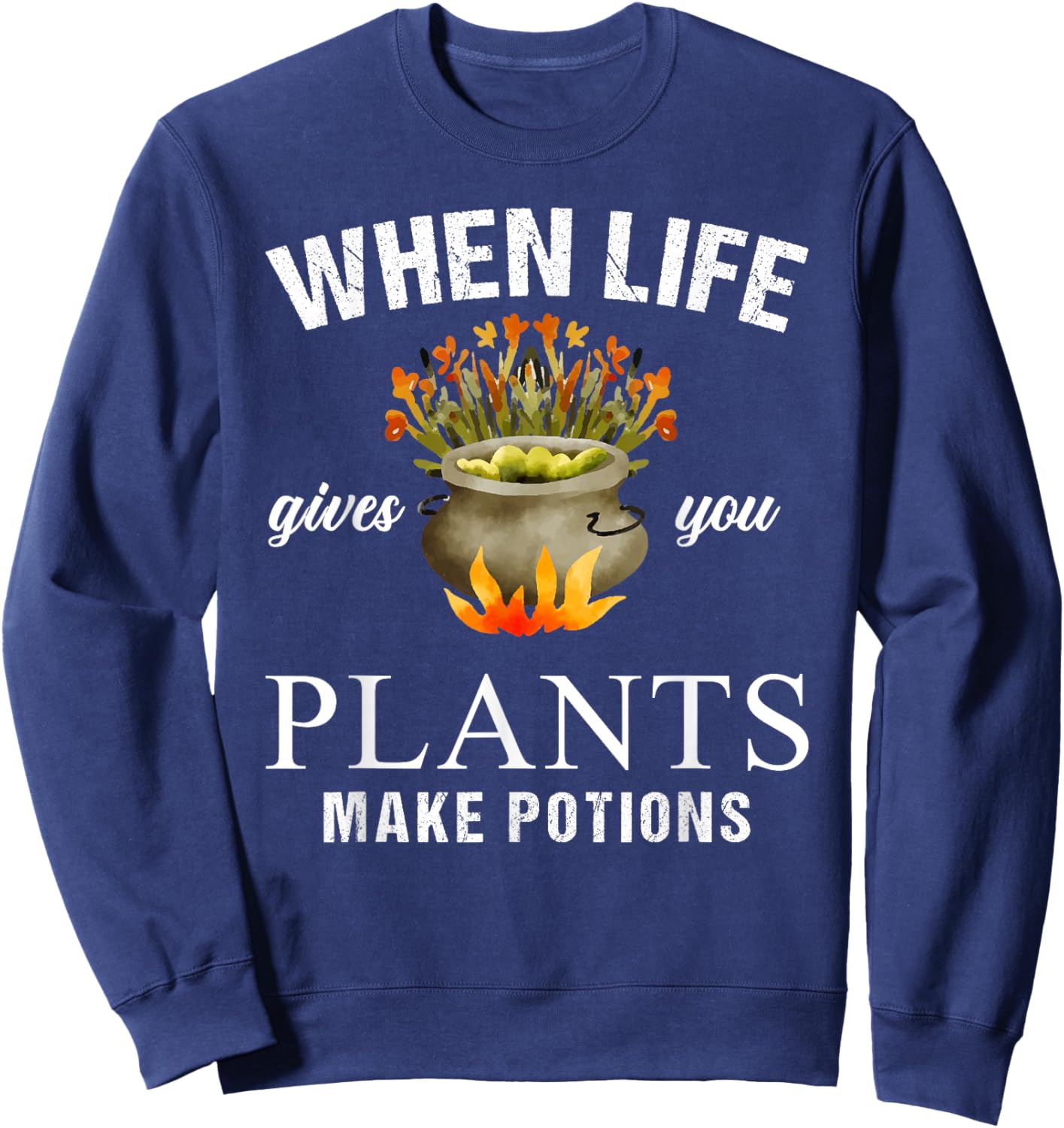 When Life Gives You Plants Make Potion Apothecary Herbalist Sweatshirt - Sweatshirt | Navy