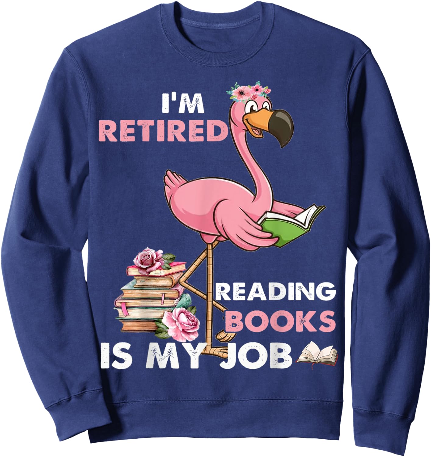 I'm Retired Reading Books Is My Job For Reading Books Lovers Sweatshirt - Sweatshirt | Navy