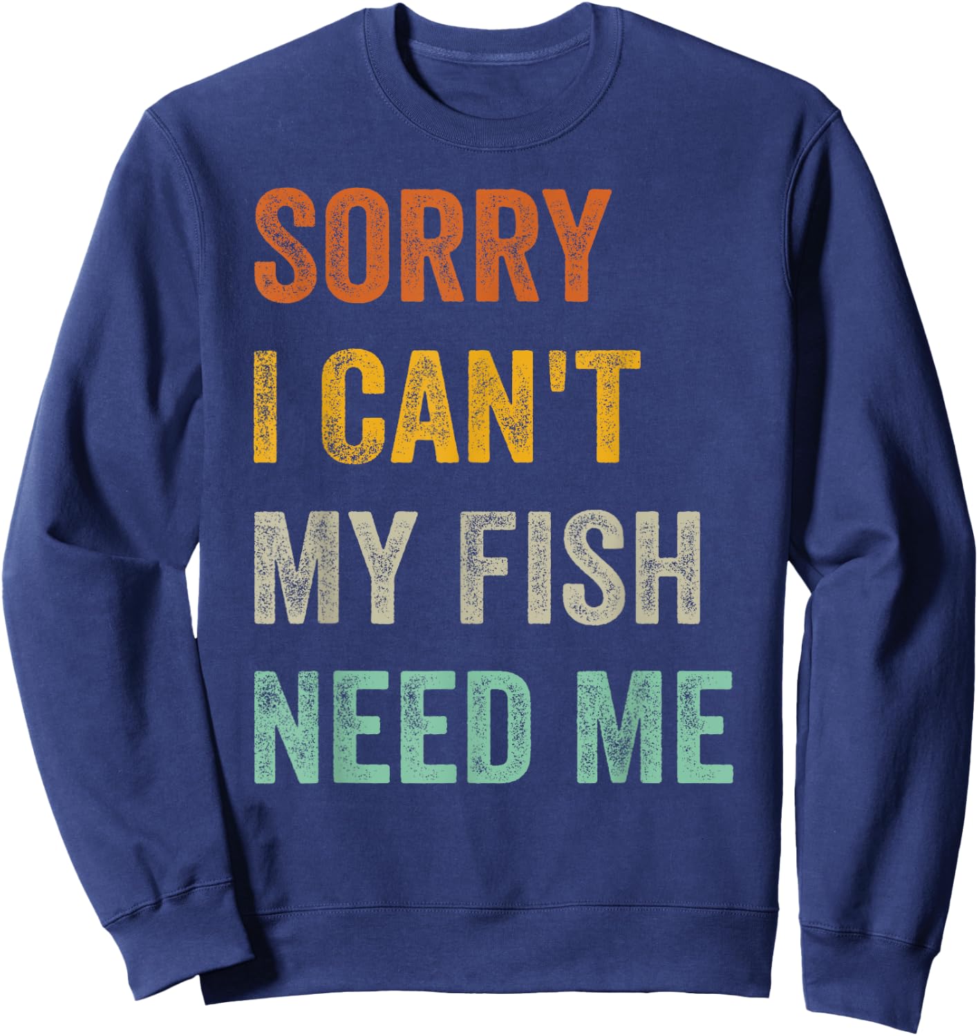 Sorry I Can't My Fish Need Me Sweatshirt - Sweatshirt | Navy
