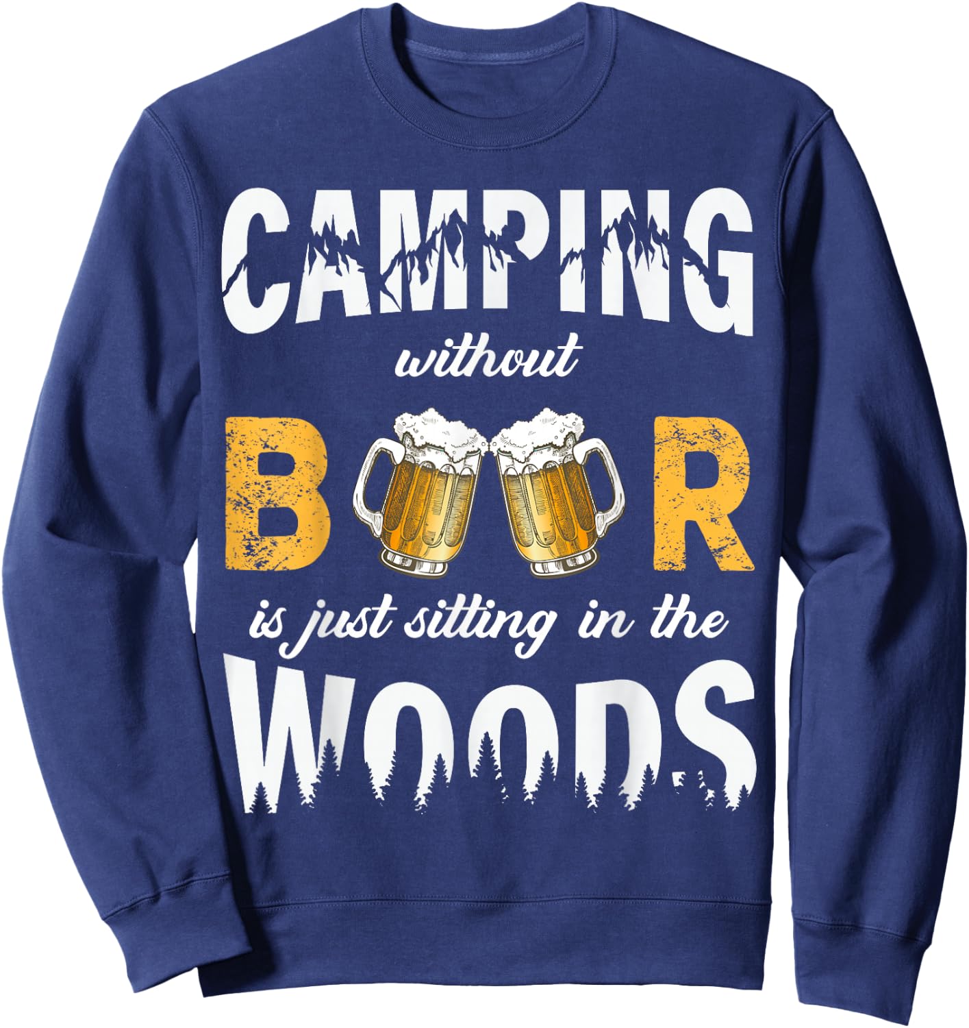 Camping Without Beer Is Just Sitting In The Woods Sweatshirt - Sweatshirt | Navy