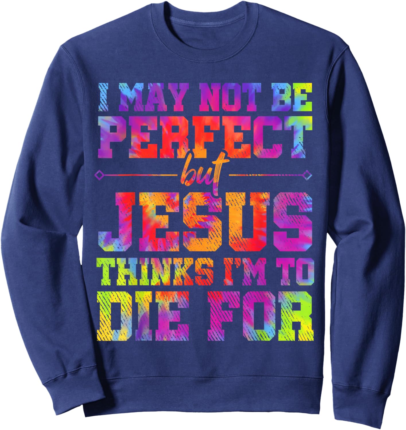 I May Not Be Perfect But Jesus Christian Quotes Tie Dye Sweatshirt - Sweatshirt | Navy