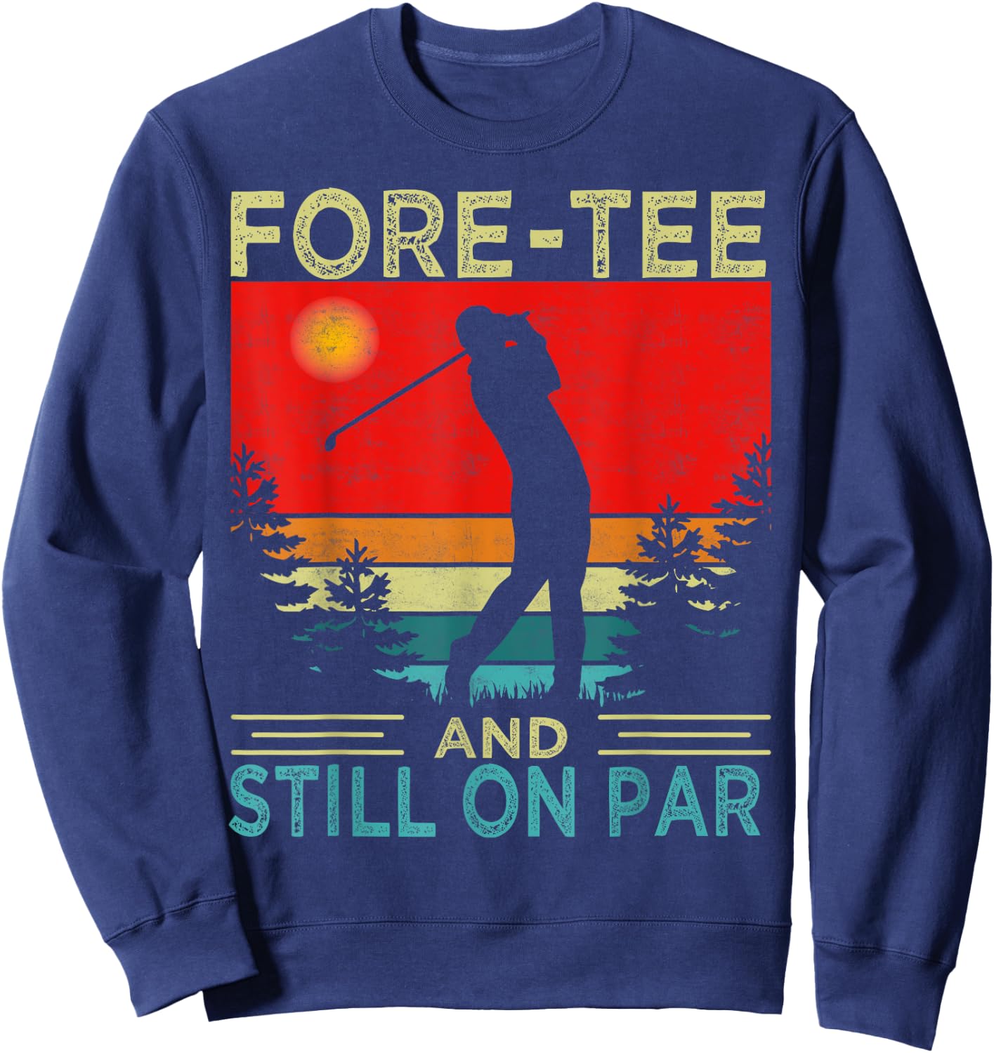 Funny Golf 40Th Birthday Retro Fore- And Still On Par Sweatshirt - Sweatshirt | Navy
