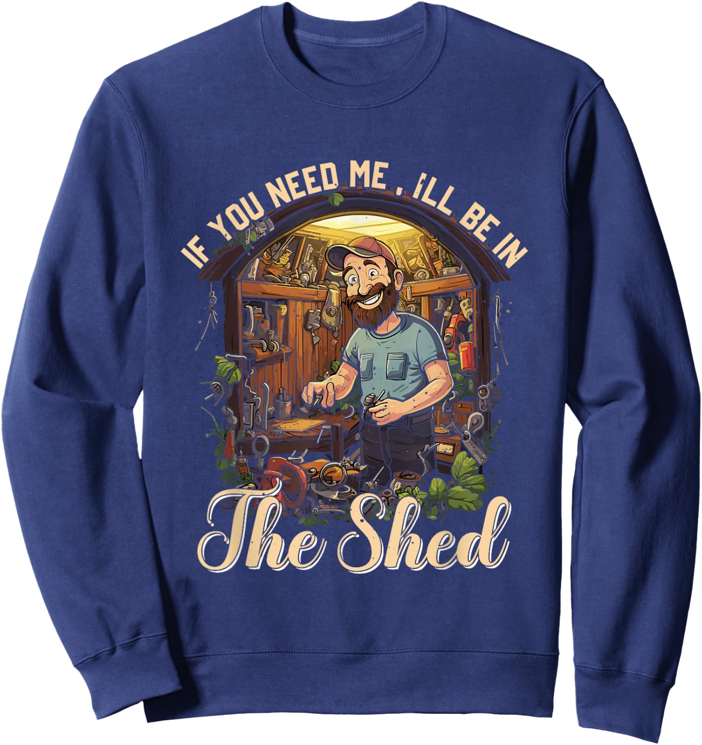 Funny Mechanic Gardener If You Need Me I'll Be In The Shed Sweatshirt - Sweatshirt | Navy