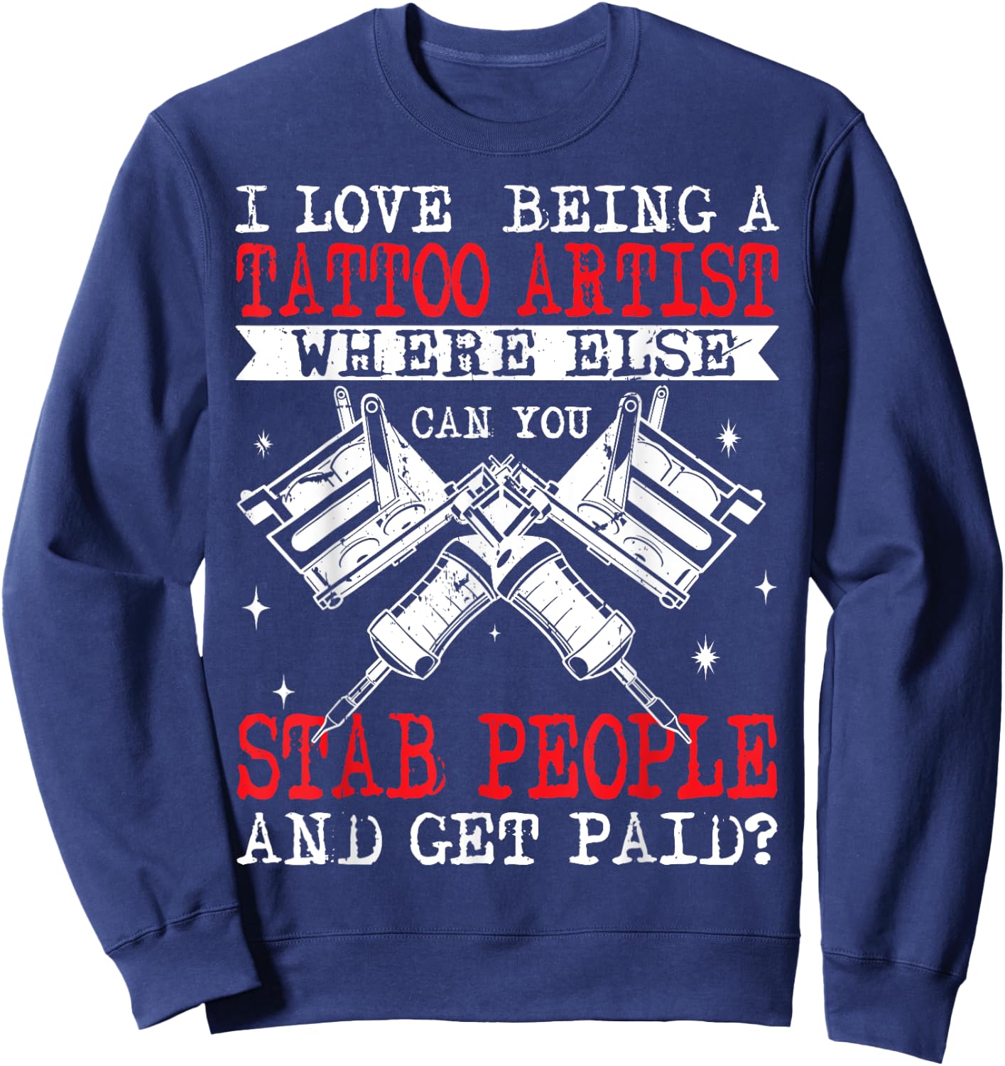 Funny Tattoo Artist Get Paid To Stab People Tattooist Sweatshirt - Sweatshirt | Navy