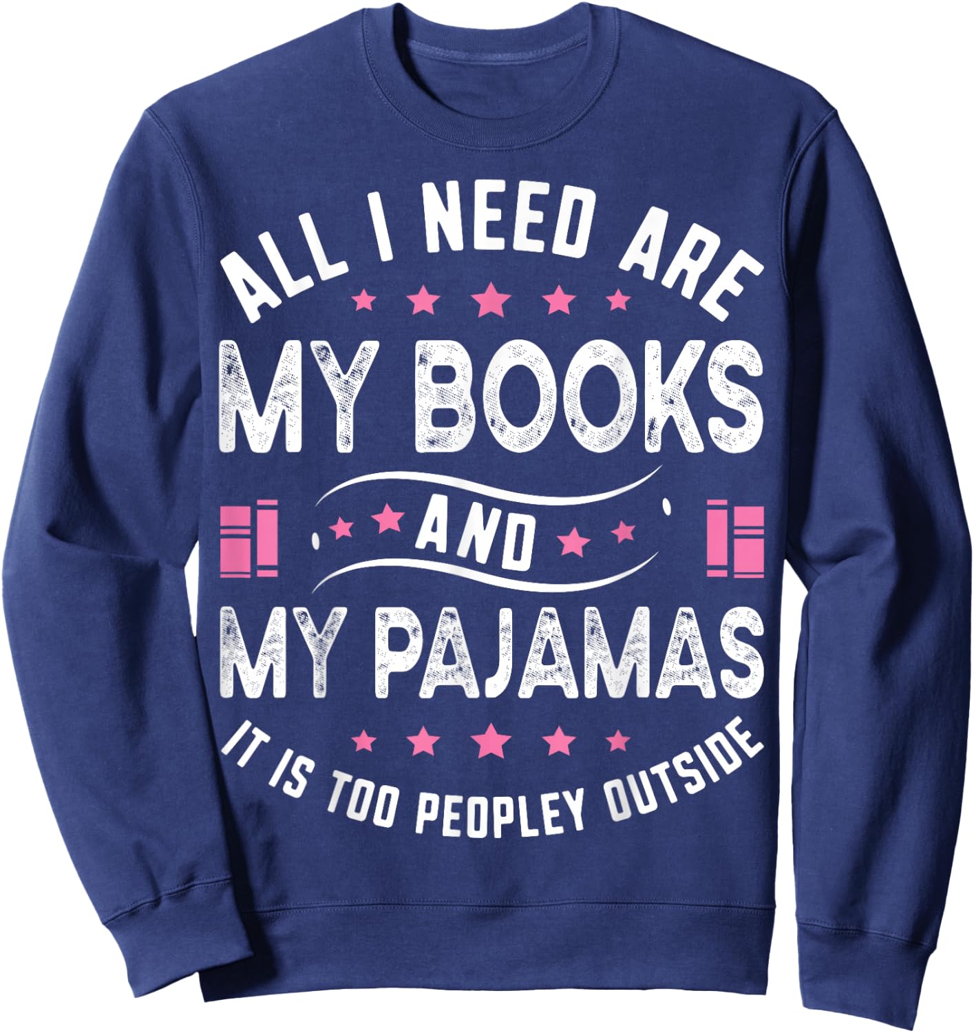 All I Need Are My Books My Pajamas It Is Too Peopley Outside Sweatshirt - Sweatshirt | Navy