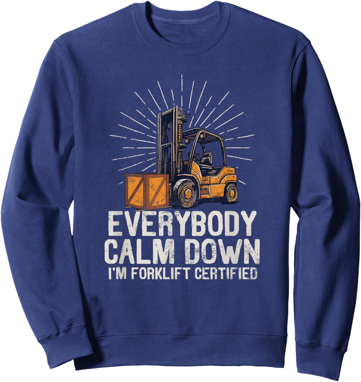Everybody Calm Down I'm Forklift Certified Funny Forklifter Sweatshirt - Sweatshirt | Navy