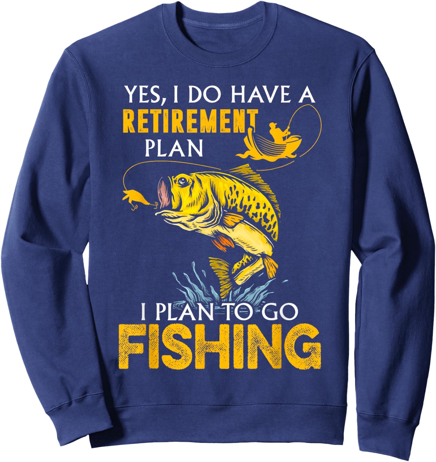Yes, I Do Have A Retirement Plan I Plan To Go Fishing Sweatshirt - Sweatshirt | Navy