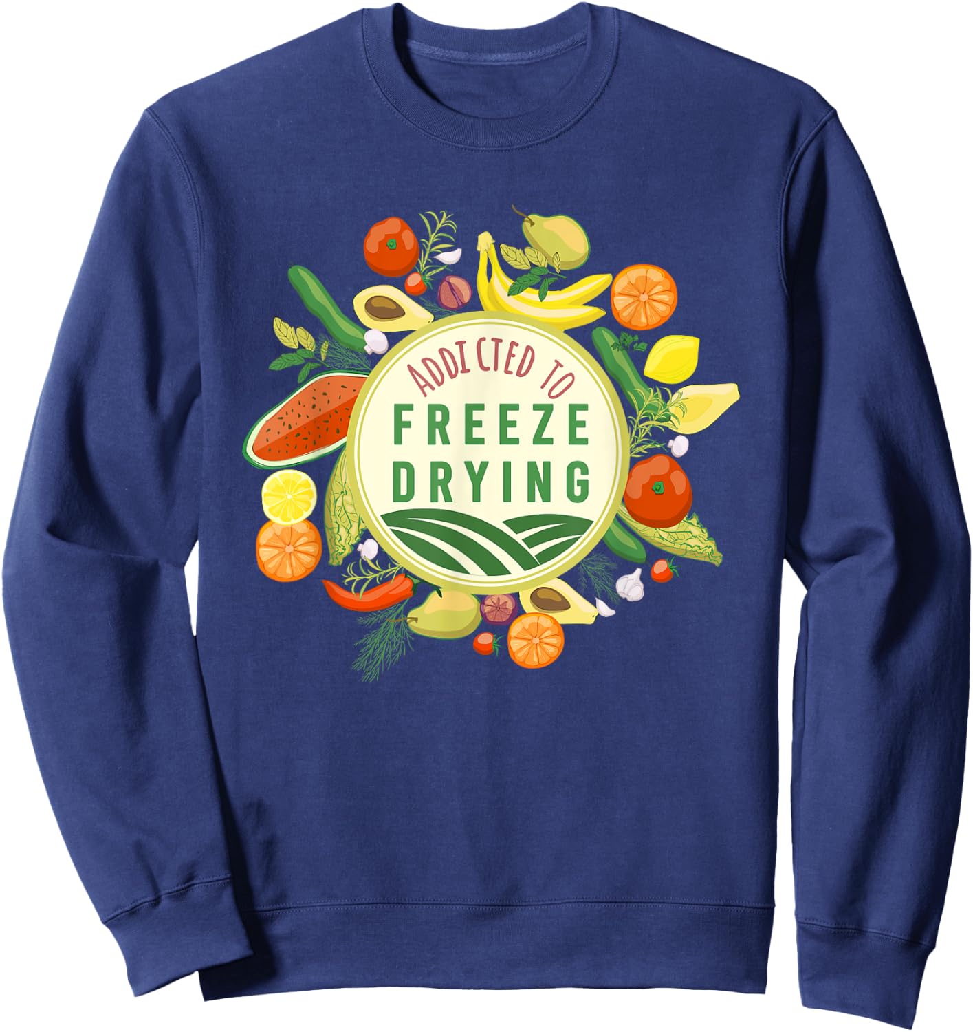 Freeze Drying Master Designs ADDICTED TO FREEZE DRYING fresh produce design Sweatshirt - Sweatshirt | Navy