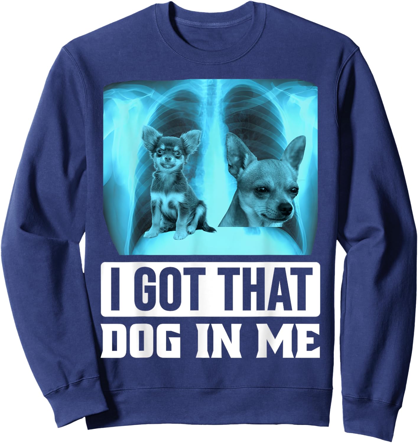 I Got that Dog in Me Xray Chihuahua Dog Men Women Kids Sweatshirt - Sweatshirt | Navy